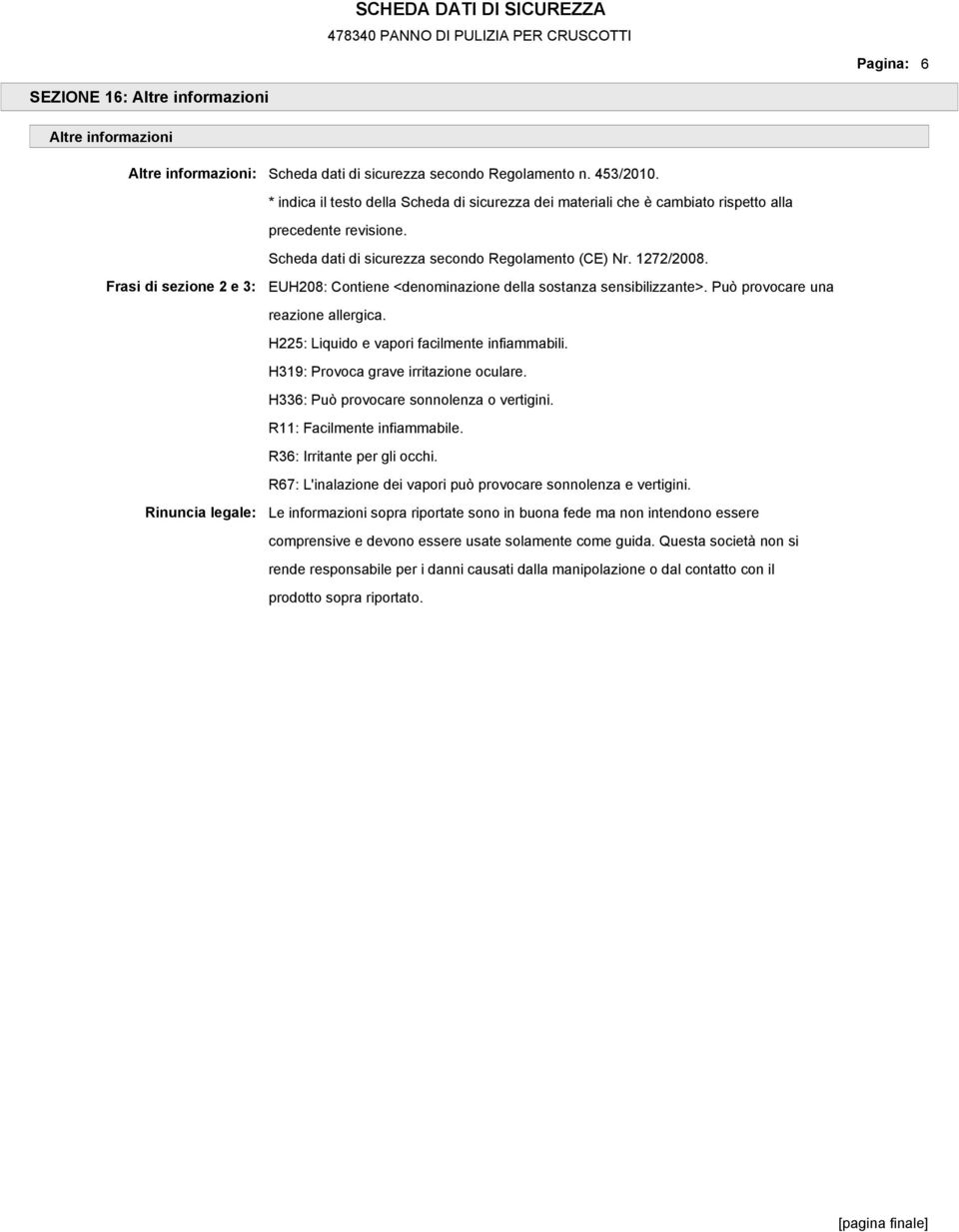 Frasi di sezione 2 e 3: Rinuncia legale: EUH208: Contiene <denominazione della sostanza sensibilizzante>. Può provocare una reazione allergica. H225: Liquido e vapori facilmente infiammabili.