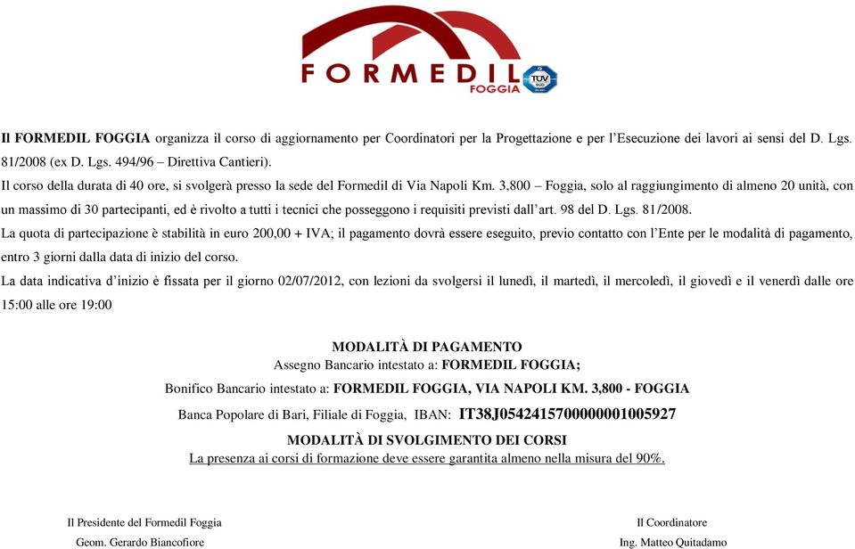 3,800 Foggia, solo al raggiungimento di almeno 20 unità, con un massimo di 30 partecipanti, ed è rivolto a tutti i tecnici che posseggono i requisiti previsti dall art. 98 del D. Lgs. 81/2008.