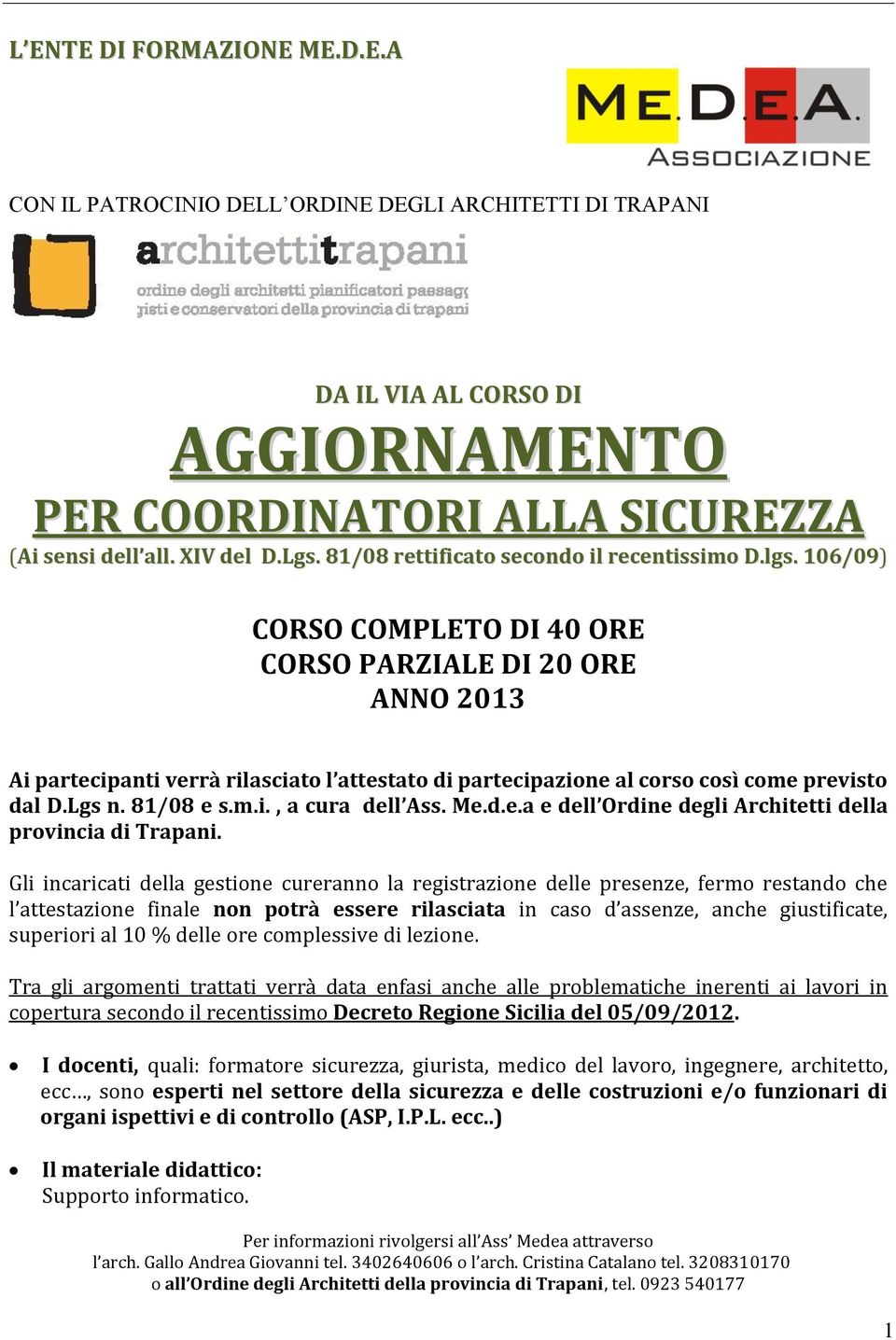 Gli incaricati della gestione cureranno la registrazione delle presenze, fermo restando che l attestazione finale non potrà essere rilasciata in caso d assenze, anche giustificate, superiori al 10 %