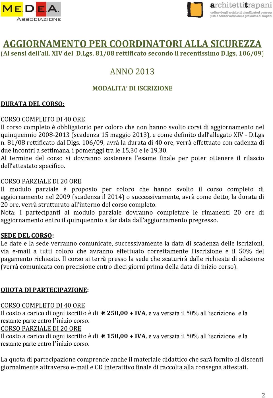 106/09, avrà la durata di 0 ore, verrà effettuato con cadenza di due incontri a settimana, i pomeriggi tra le 15,30 e le 19,30.