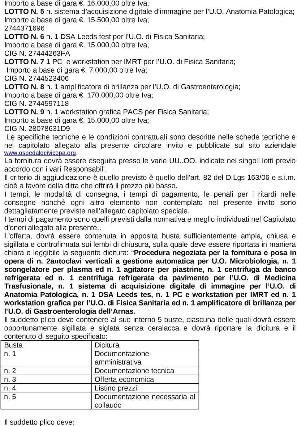 8 n. 1 amplificatore di brillanza per l U.O. di Gastroenterologia; Importo a base di gara. 170.000,00 oltre Iva; CIG N. 2744597118 LOTTO N. 9 n.