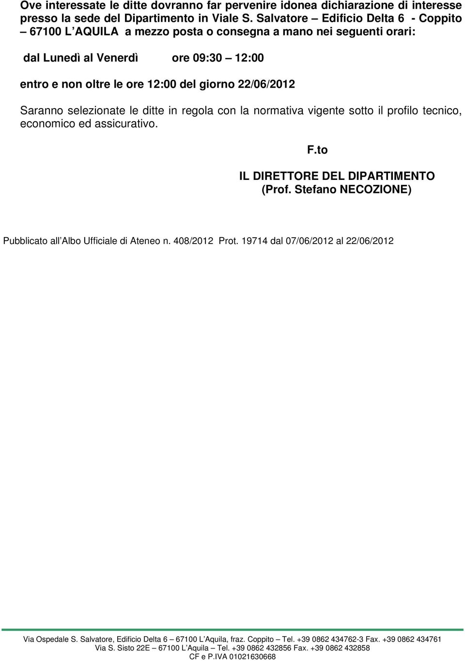 e non oltre le ore 12:00 del giorno 22/06/2012 Saranno selezionate le ditte in regola con la normativa vigente sotto il profilo tecnico, economico