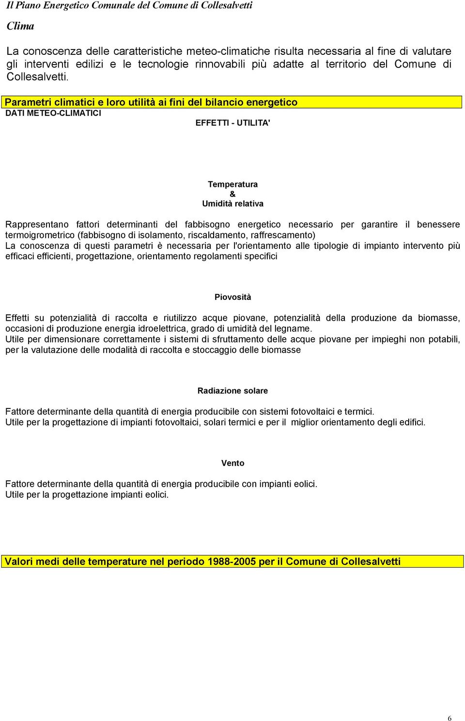 Parametri climatici e loro utilità ai fini del bilancio energetico DATI METEO-CLIMATICI EFFETTI - UTILITA' Temperatura & Umidità relativa Rappresentano fattori determinanti del fabbisogno energetico