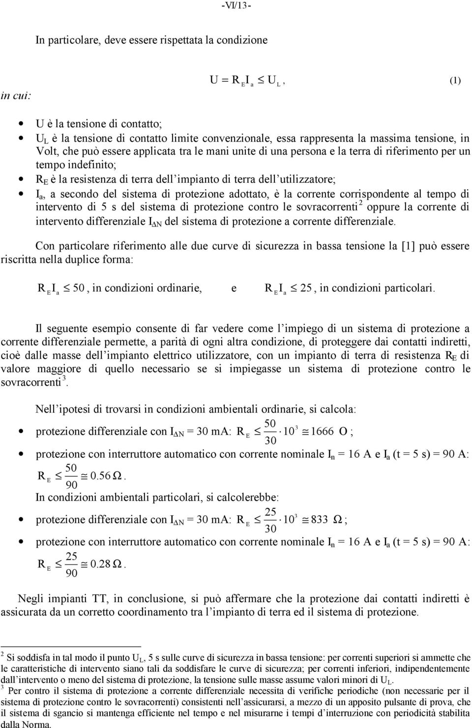 I a, a secondo del sistema di protezione adottato, è la corrente corrispondente al tempo di intervento di 5 s del sistema di protezione contro le sovracorrenti 2 oppure la corrente di intervento