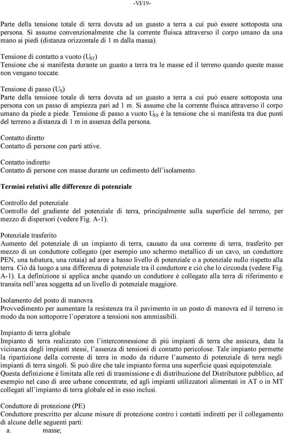 Tensione di contatto a vuoto (U ST ) Tensione che si manifesta durante un guasto a terra tra le masse ed il terreno quando queste masse non vengano toccate.