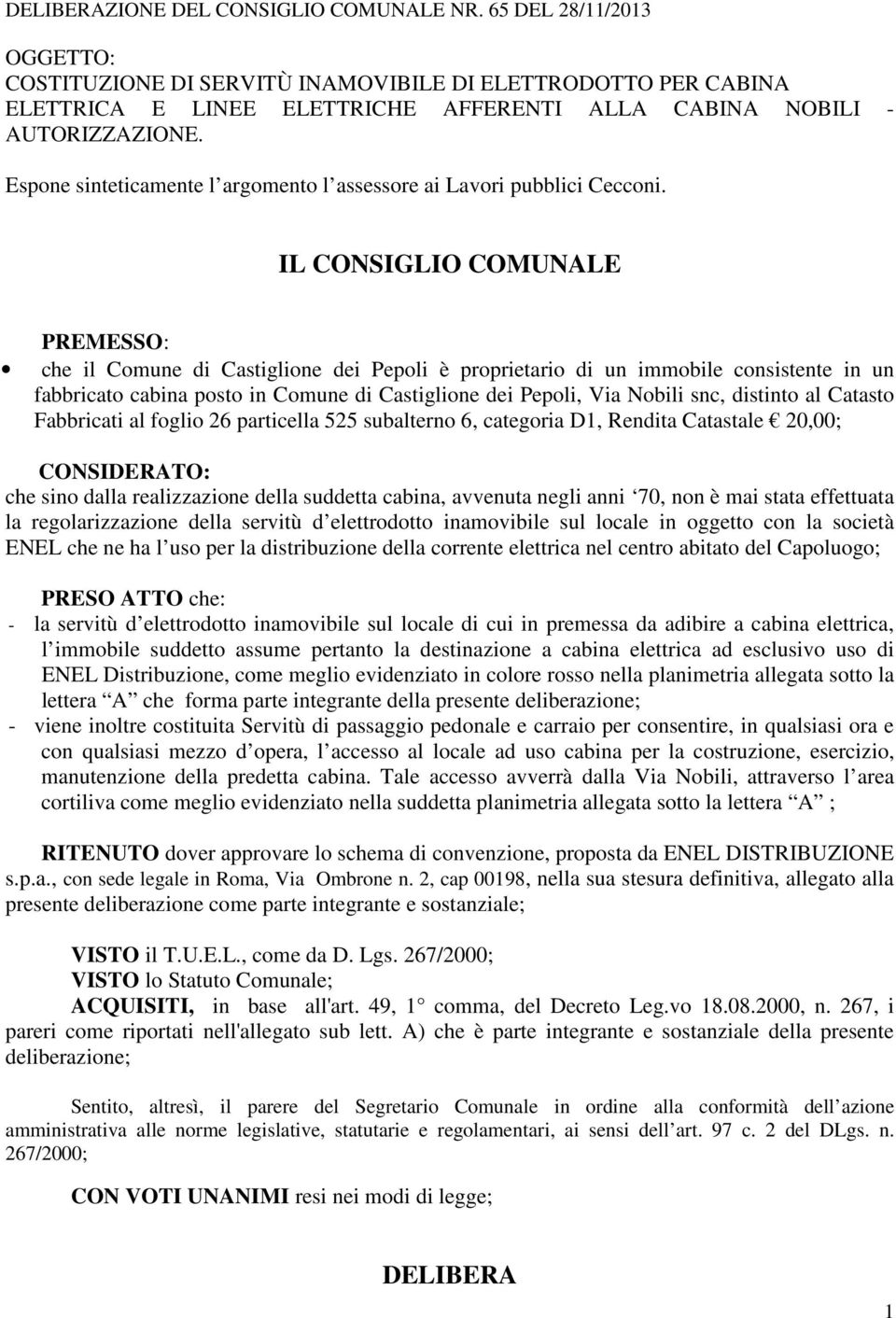 Espone sinteticamente l argomento l assessore ai Lavori pubblici Cecconi.