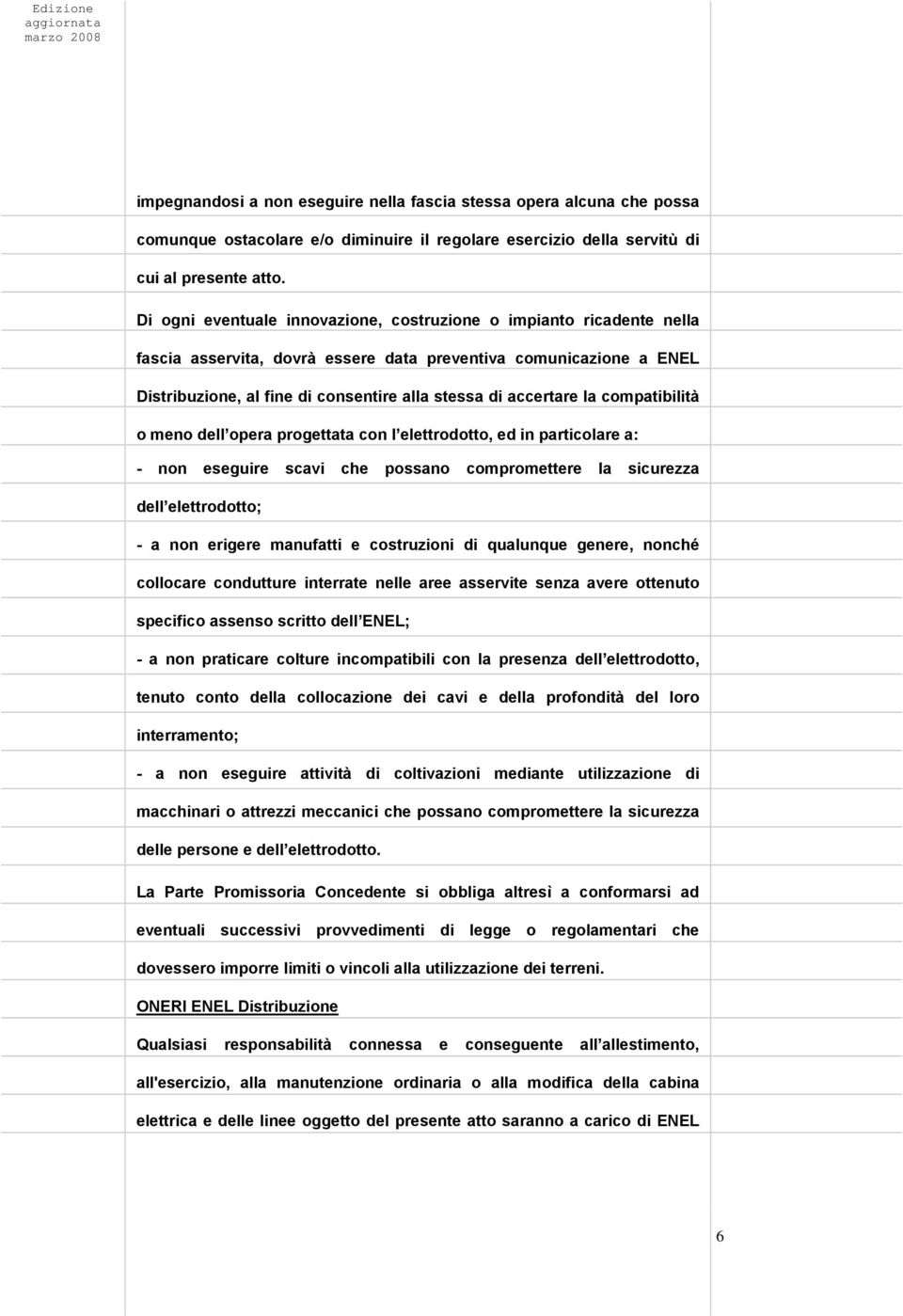 la compatibilità o meno dell opera progettata con l elettrodotto, ed in particolare a: - non eseguire scavi che possano compromettere la sicurezza dell elettrodotto; - a non erigere manufatti e