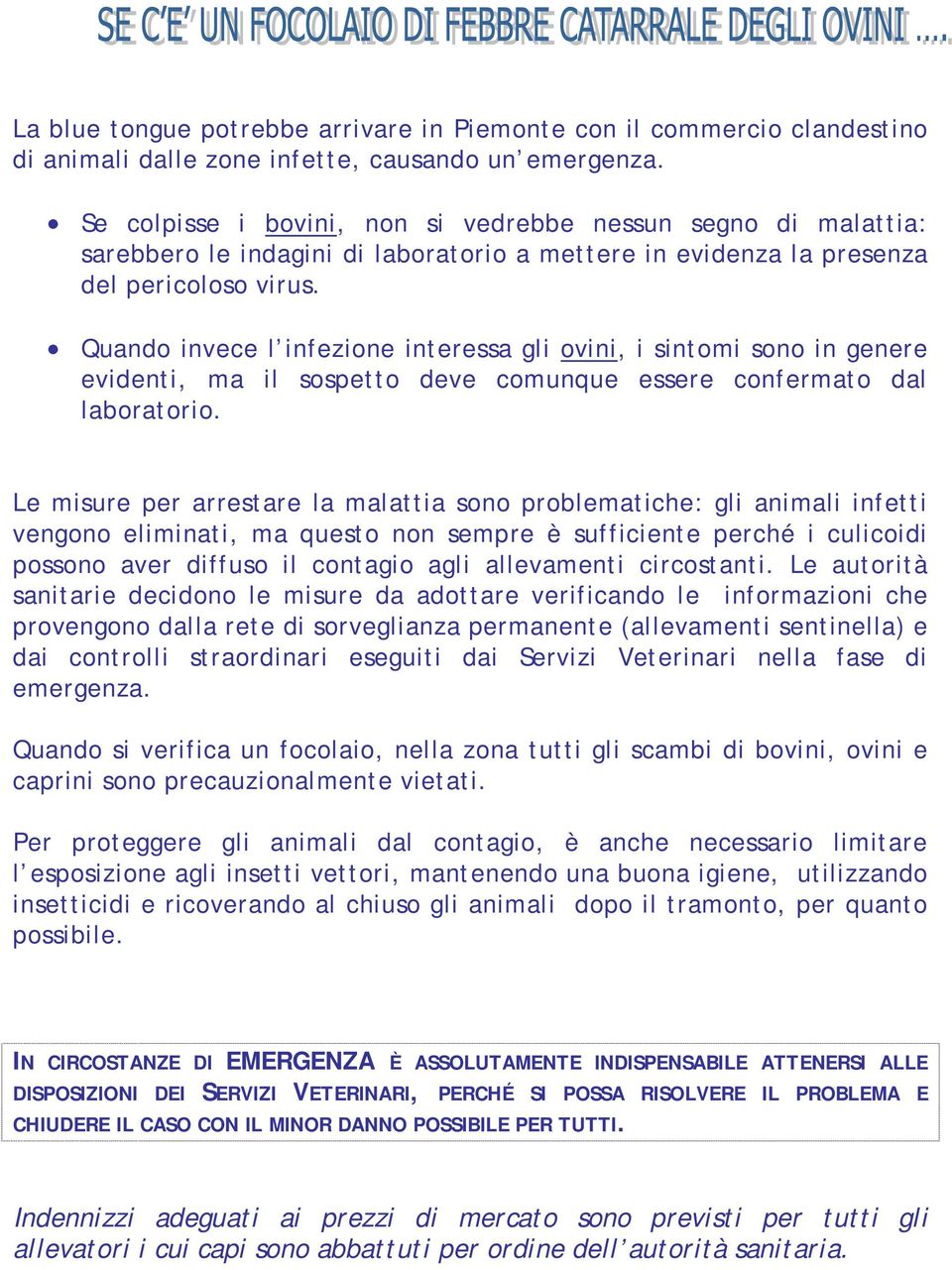 Quando invece l infezione interessa gli ovini, i sintomi sono in genere evidenti, ma il sospetto deve comunque essere confermato dal laboratorio.