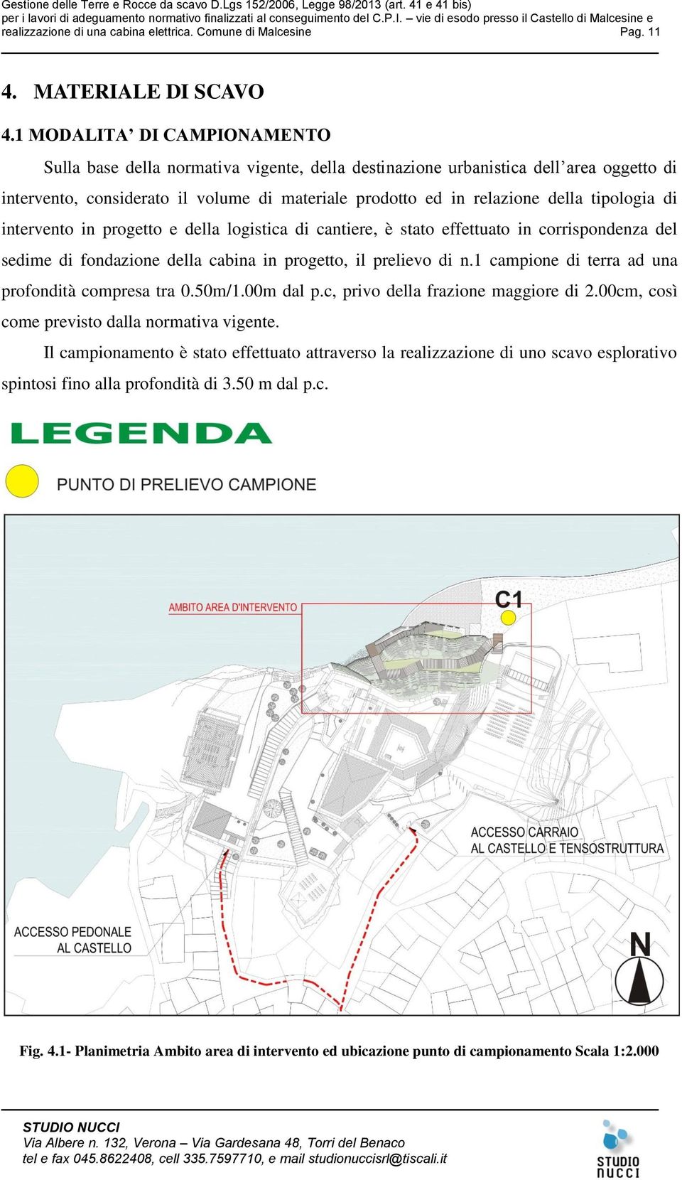 tipologia di intervento in progetto e della logistica di cantiere, è stato effettuato in corrispondenza del sedime di fondazione della cabina in progetto, il prelievo di n.