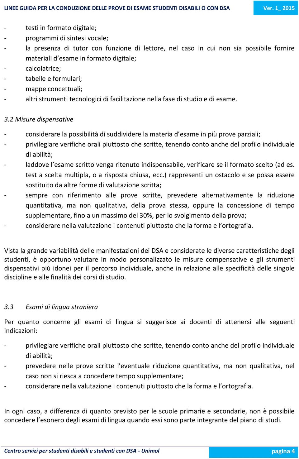 2 Misure dispensative - considerare la possibilità di suddividere la materia d esame in più prove parziali; - privilegiare verifiche orali piuttosto che scritte, tenendo conto anche del profilo