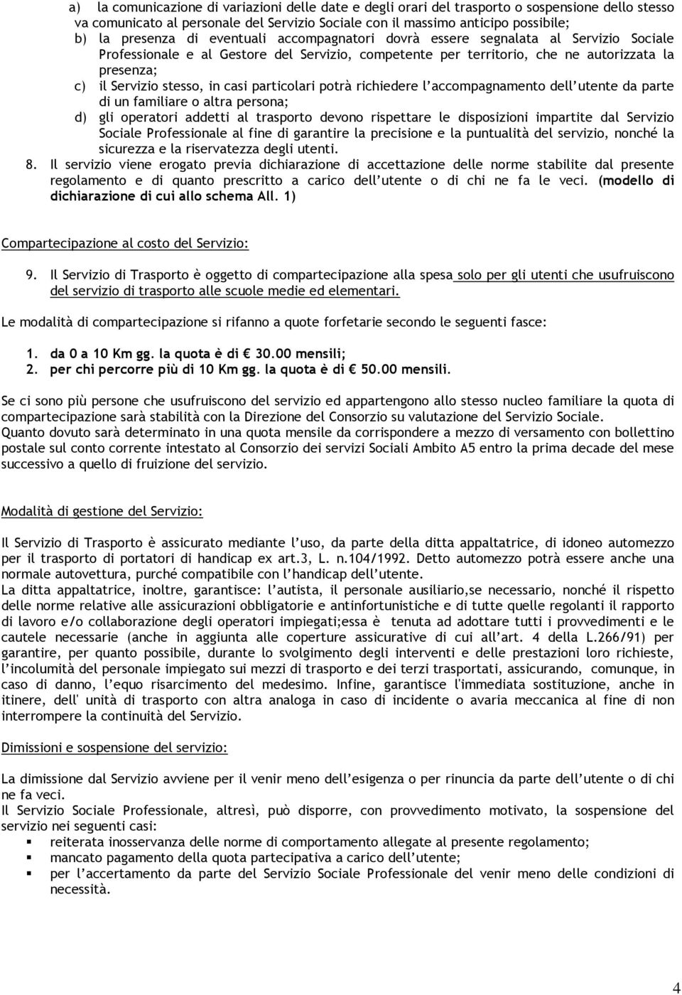 casi particolari potrà richiedere l accompagnamento dell utente da parte di un familiare o altra persona; d) gli operatori addetti al trasporto devono rispettare le disposizioni impartite dal