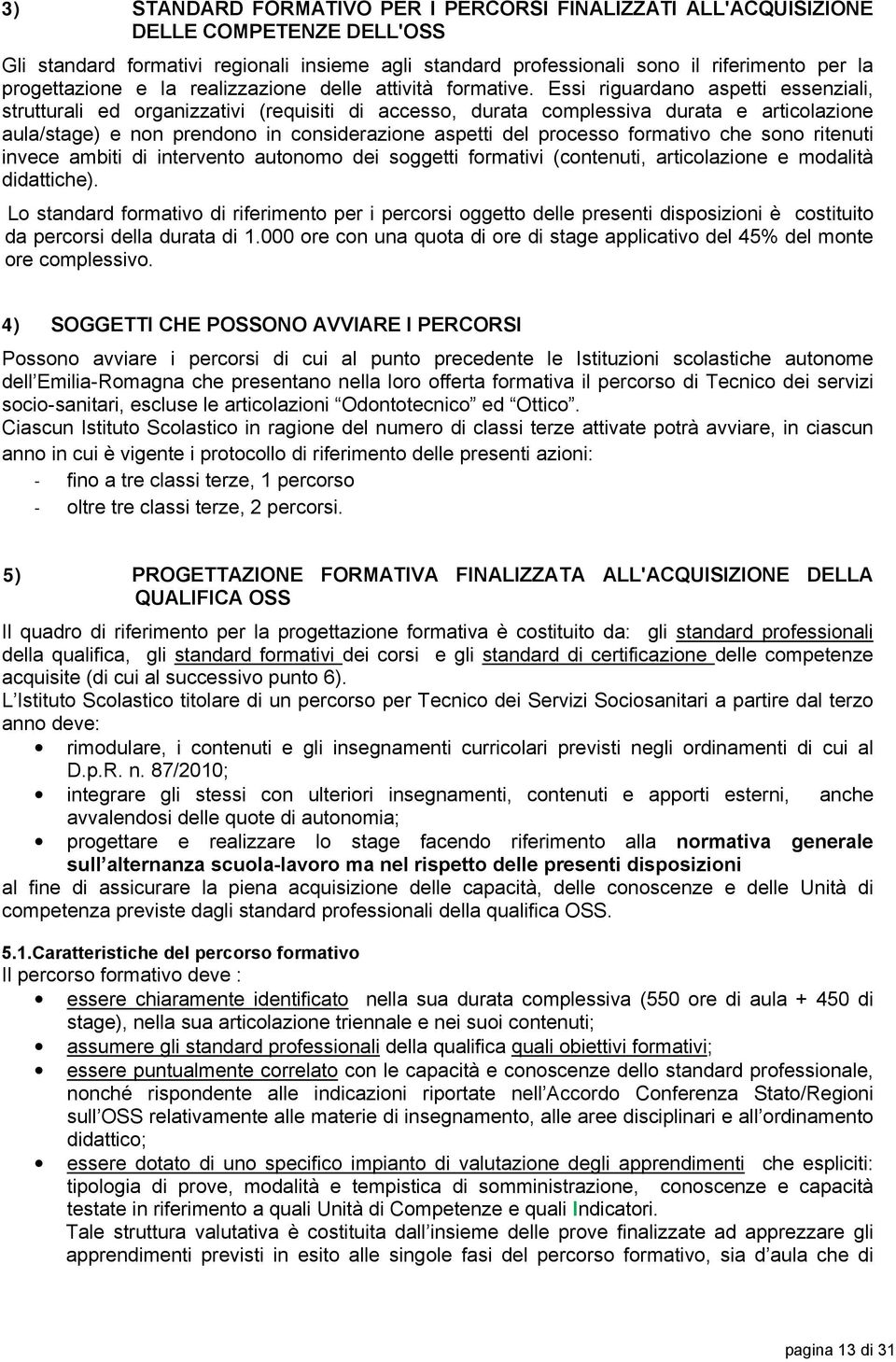 Essi riguardano aspetti essenziali, strutturali ed organizzativi (requisiti di accesso, durata complessiva durata e articolazione aula/stage) e non prendono in considerazione aspetti del processo