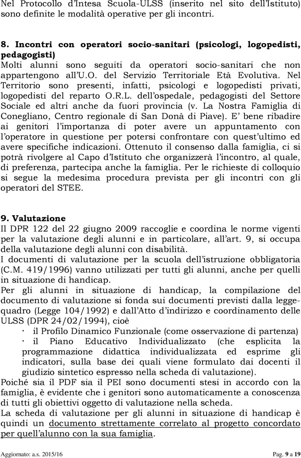 Nel Territorio sono presenti, infatti, psicologi e logopedisti privati, logopedisti del reparto O.R.L. dell ospedale, pedagogisti del Settore Sociale ed altri anche da fuori provincia (v.