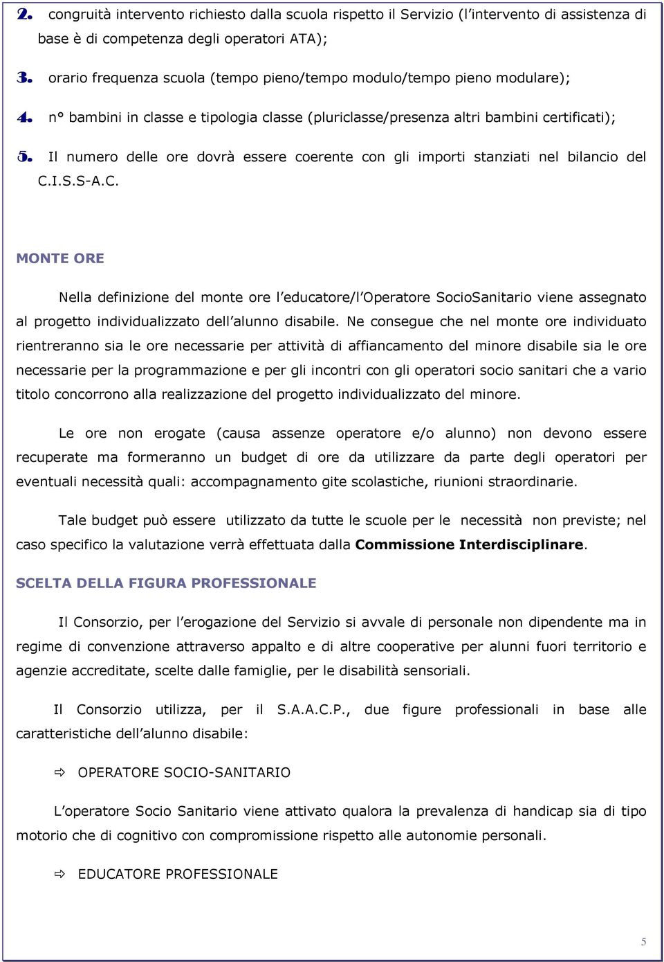 Il numero delle ore dovrà essere coerente con gli importi stanziati nel bilancio del C.