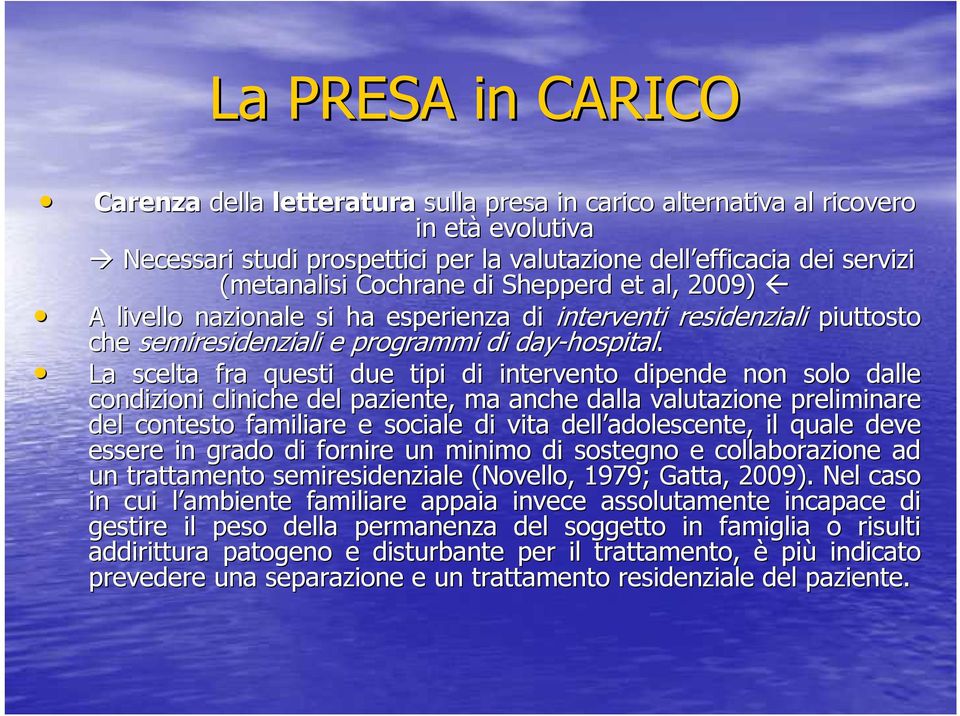 La scelta fra questi due tipi di intervento dipende non solo dalle le condizioni cliniche del paziente, ma anche dalla valutazione preliminare del contesto familiare e sociale di vita dell