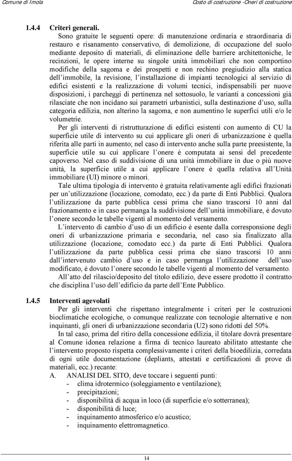 eliminazione delle barriere architettoniche, le recinzioni, le opere interne su singole unità immobiliari che non comportino modifiche della sagoma e dei prospetti e non rechino pregiudizio alla