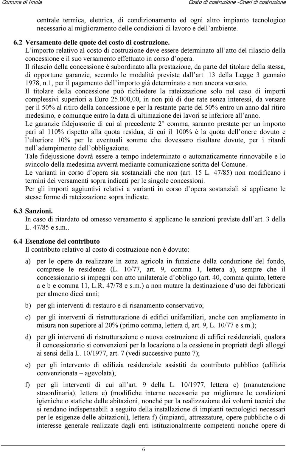 L importo relativo al costo di costruzione deve essere determinato all atto del rilascio della concessione e il suo versamento effettuato in corso d opera.