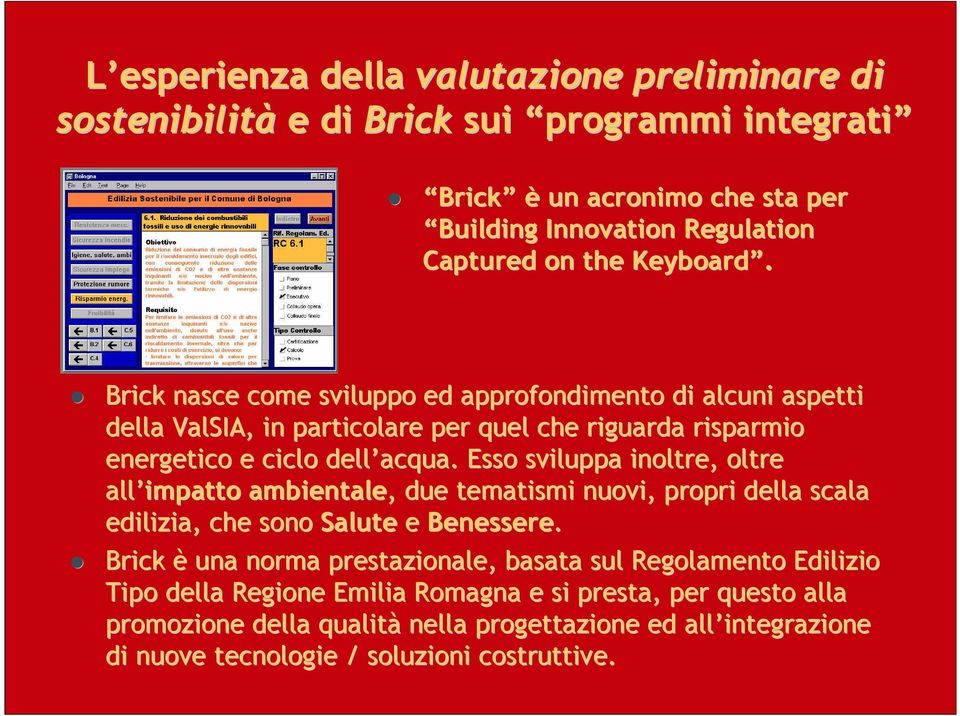 Esso sviluppa inoltre, oltre all impatto ambientale,, due tematismi nuovi, propri della scala edilizia, che sono Salute e Benessere.