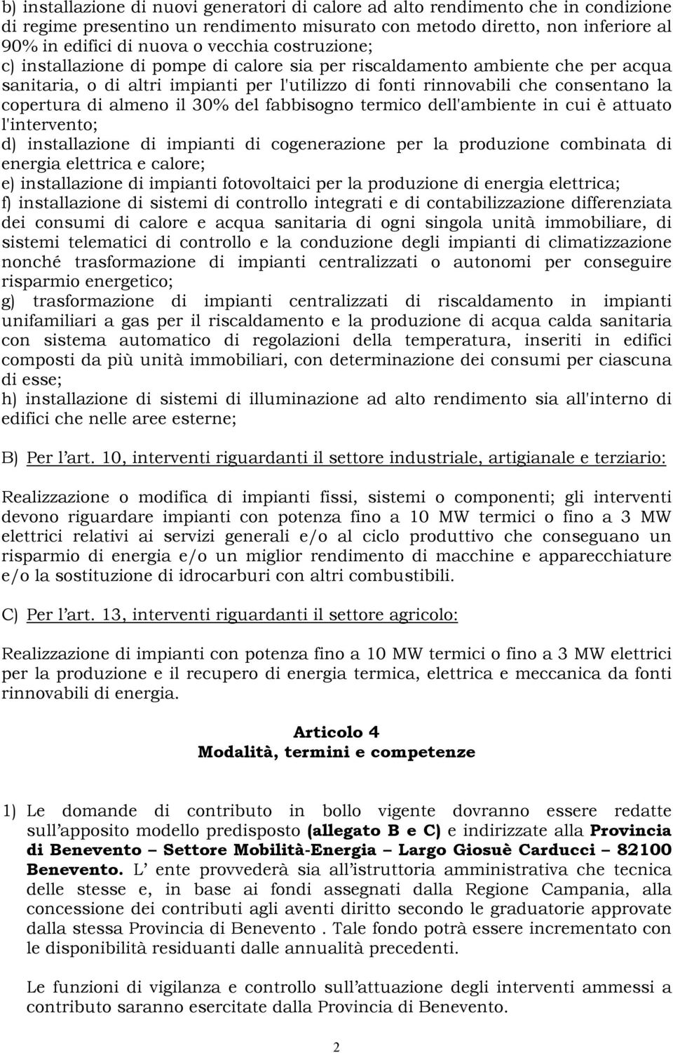 il 30% del fabbisogno termico dell'ambiente in cui è attuato l'intervento; d) installazione di impianti di cogenerazione per la produzione combinata di energia elettrica e calore; e) installazione di