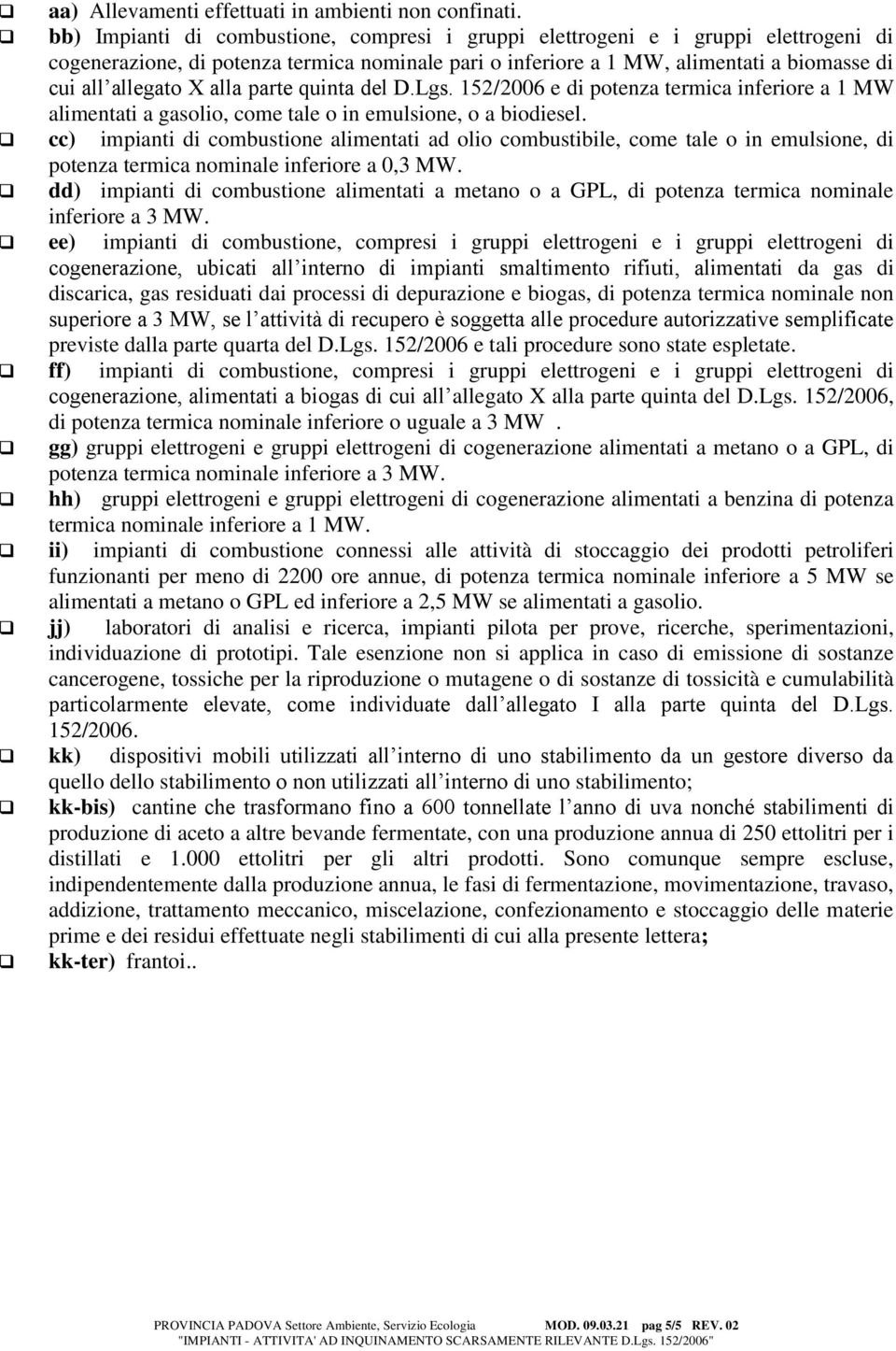 alla parte quinta del D.Lgs. 152/2006 e di potenza termica inferiore a 1 MW alimentati a gasolio, come tale o in emulsione, o a biodiesel.