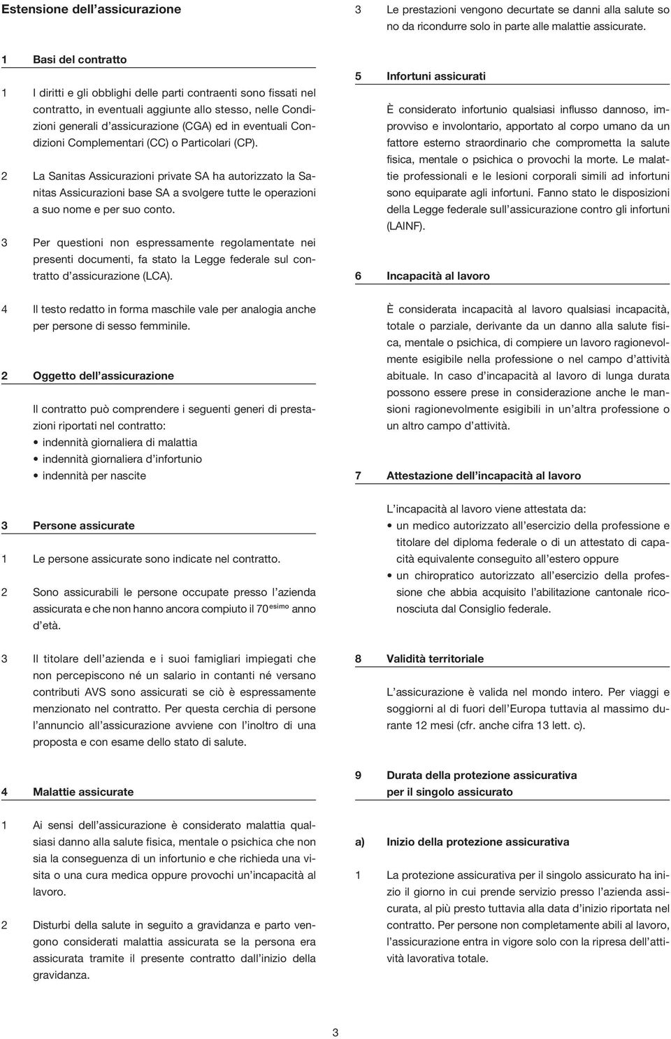 Condizioni Complementari (CC) o Particolari (CP). 2 La Sanitas Assicurazioni private SA ha autorizzato la Sanitas Assicurazioni base SA a svolgere tutte le operazioni a suo nome e per suo conto.