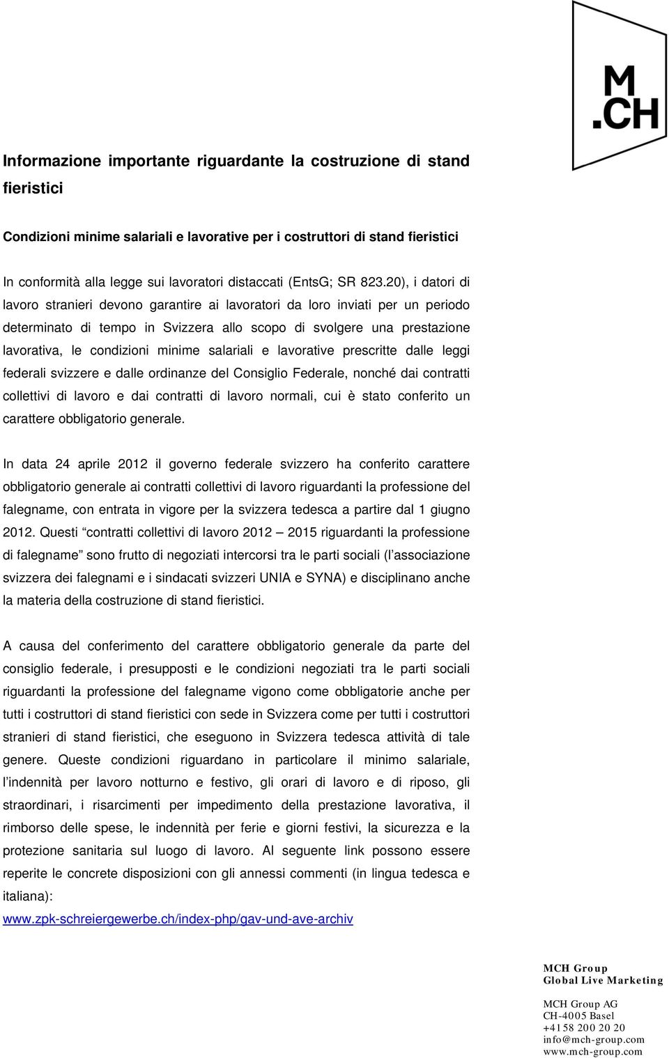 20), i datori di lavoro stranieri devono garantire ai lavoratori da loro inviati per un periodo determinato di tempo in Svizzera allo scopo di svolgere una prestazione lavorativa, le condizioni