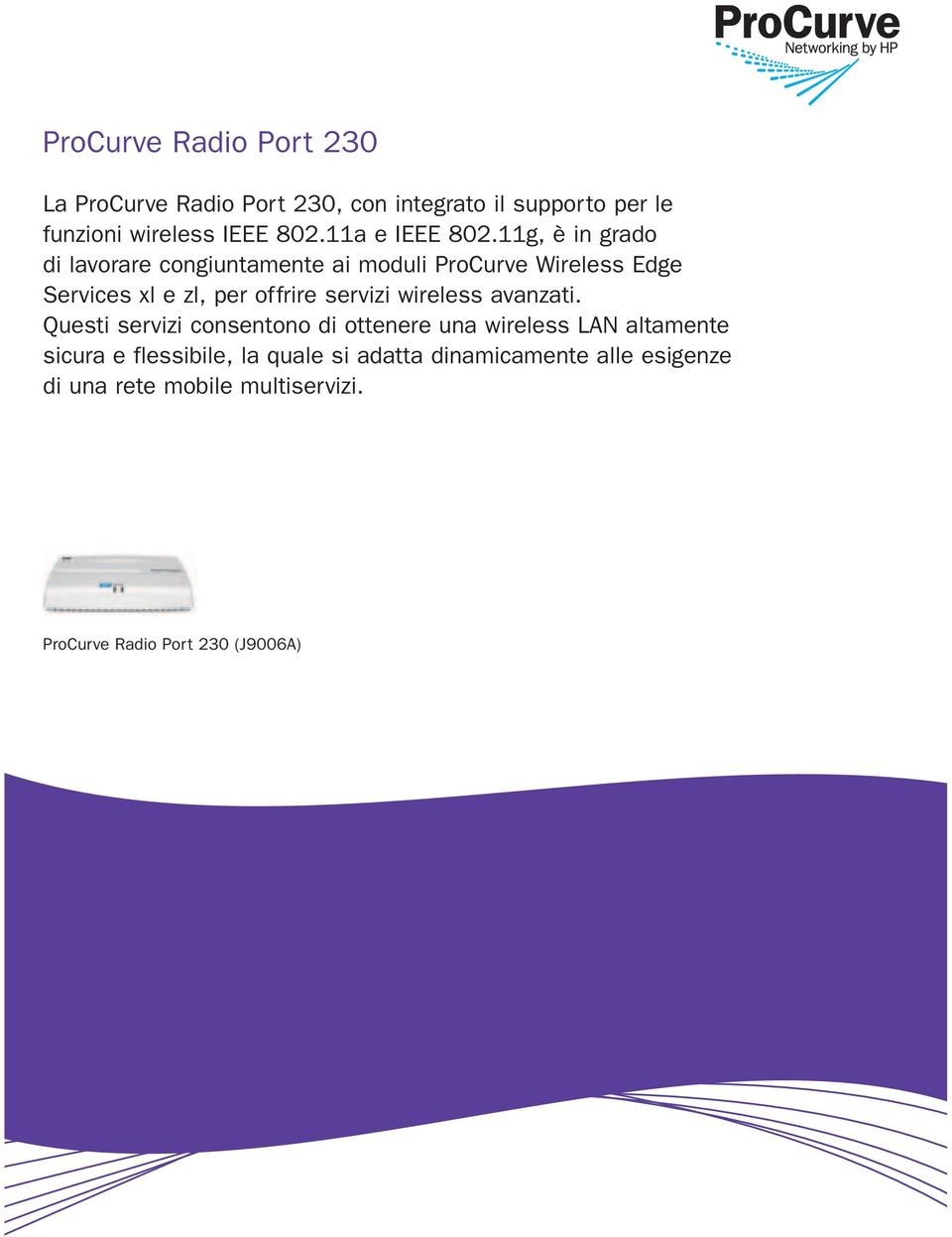 11g, è in grado di lavorare congiuntamente ai moduli ProCurve Wireless Edge Services xl e zl, per