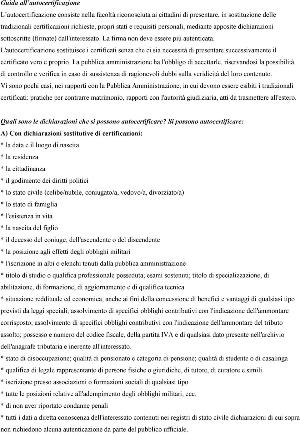 L'autocertificazione sostituisce i certificati senza che ci sia necessità di presentare successivamente il certificato vero e proprio.