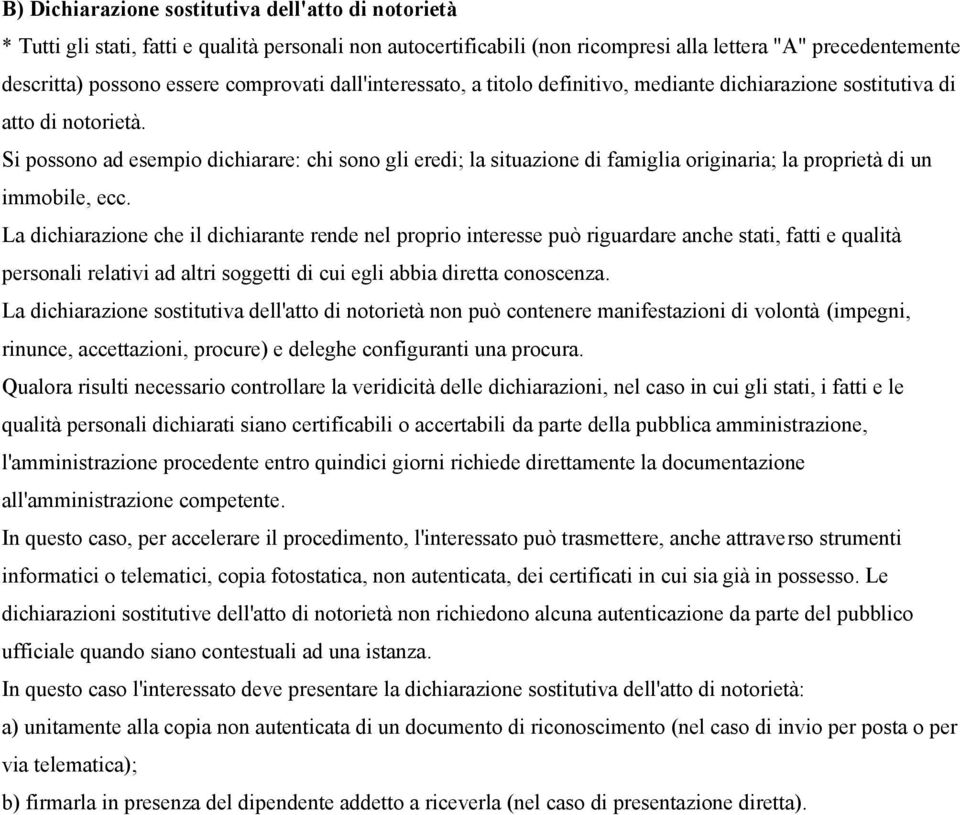 Si possono ad esempio dichiarare: chi sono gli eredi; la situazione di famiglia originaria; la proprietà di un immobile, ecc.