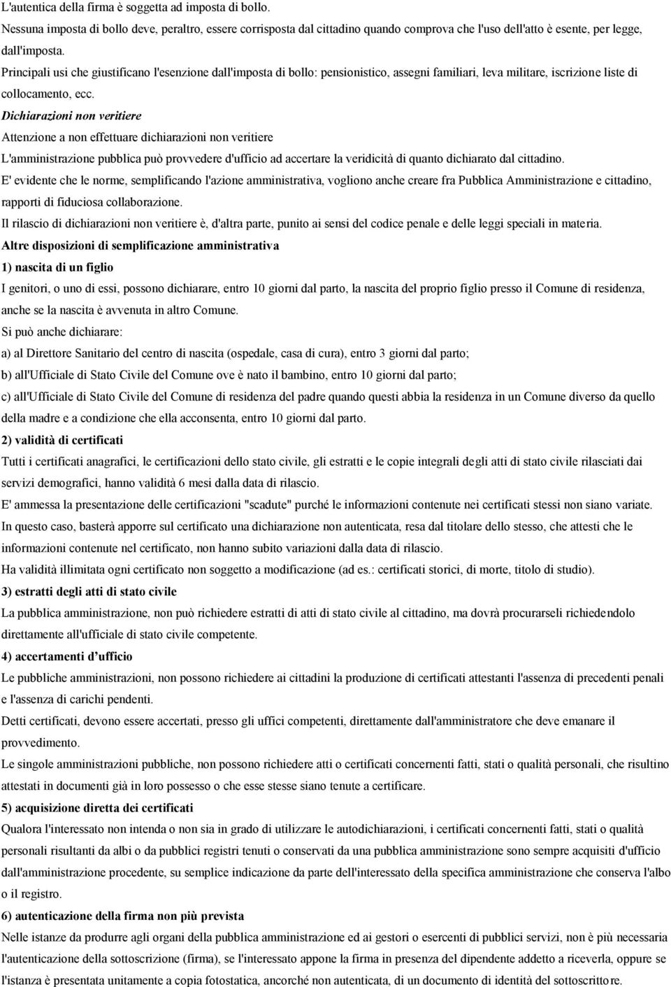 Dichiarazioni non veritiere Attenzione a non effettuare dichiarazioni non veritiere L'amministrazione pubblica può provvedere d'ufficio ad accertare la veridicità di quanto dichiarato dal cittadino.