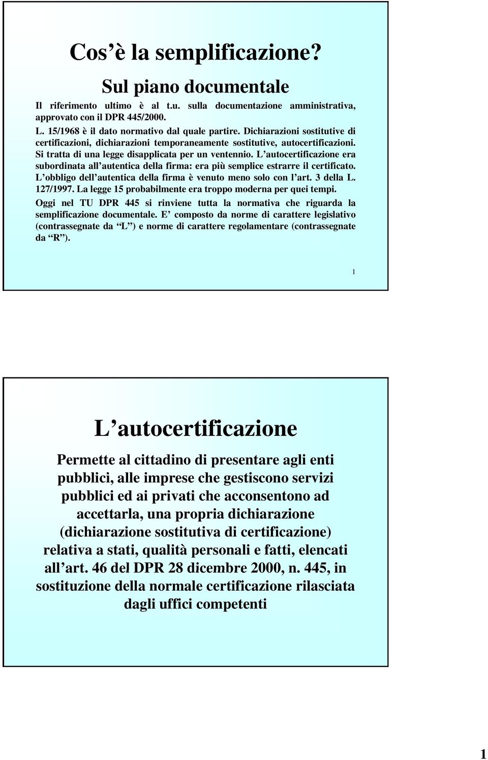 L autocertificazione era subordinata all autentica della firma: era più semplice estrarre il certificato. L obbligo dell autentica della firma è venuto meno solo con l art. 3 della L. 127/1997.