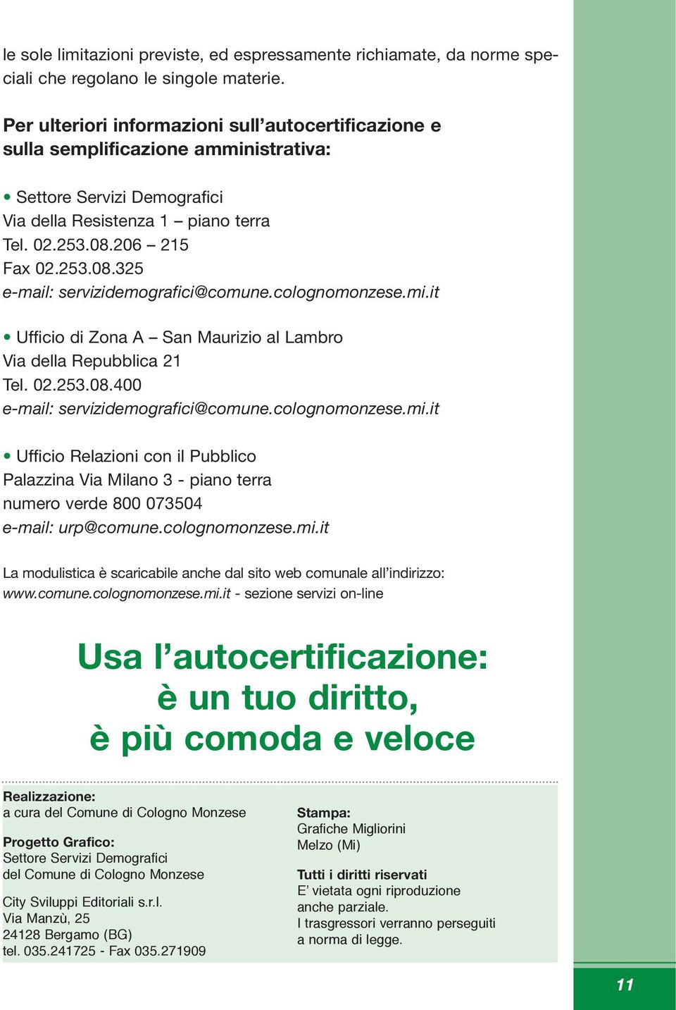 206 215 Fax 02.253.08.325 e-mail: servizidemografici@comune.colognomonzese.mi.it Ufficio di Zona A San Maurizio al Lambro Via della Repubblica 21 Tel. 02.253.08.400 e-mail: servizidemografici@comune.