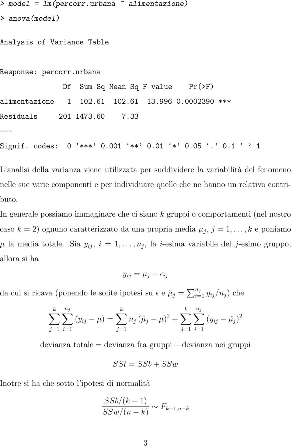 *** 0.001 ** 0.01 * 0.05. 0.1 1 L analisi della varianza viene utilizzata per suddividere la variabilità del fenomeno nelle sue varie componenti e per individuare quelle che ne hanno un relativo contributo.