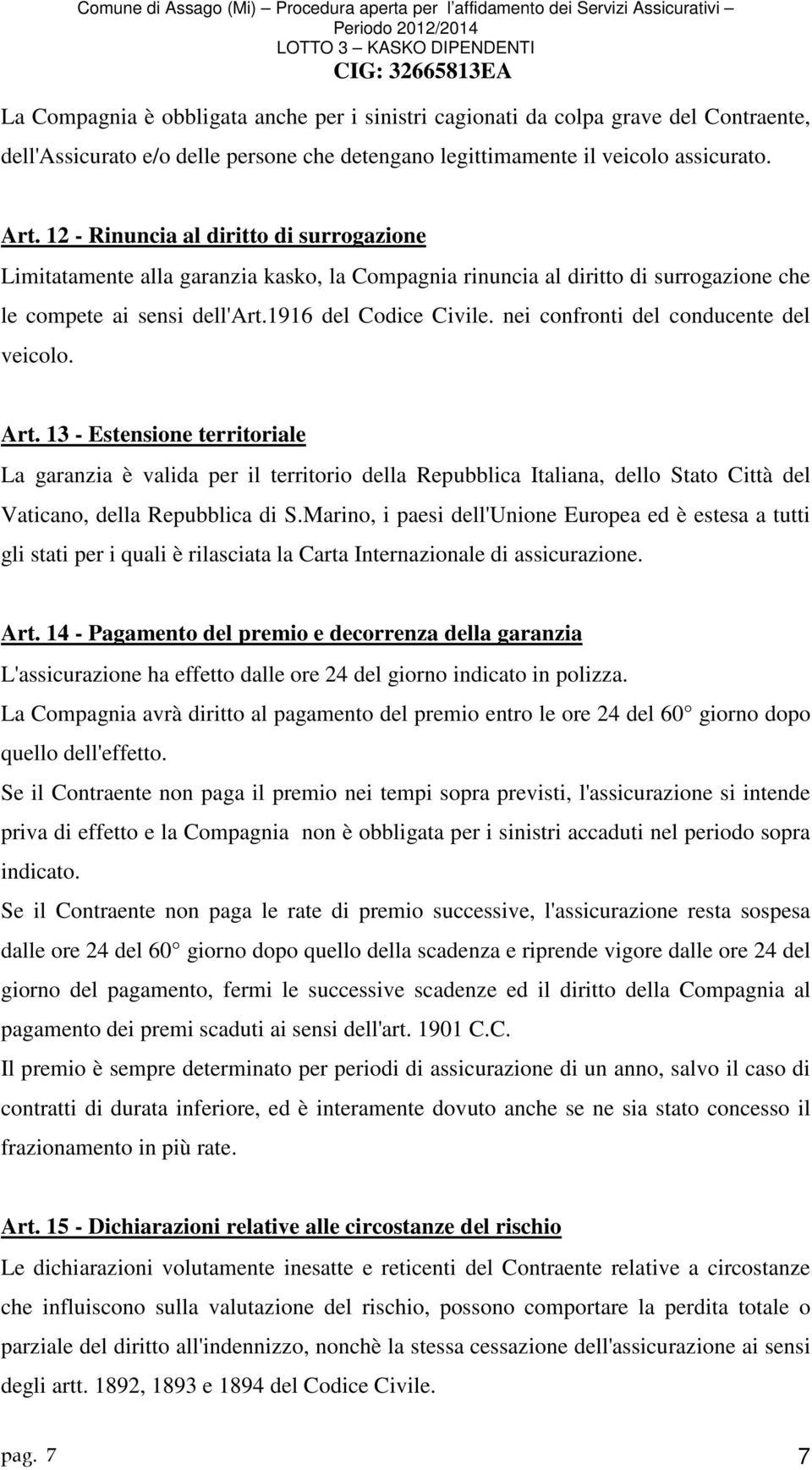 nei confronti del conducente del veicolo. Art. 13 - Estensione territoriale La garanzia è valida per il territorio della Repubblica Italiana, dello Stato Città del Vaticano, della Repubblica di S.