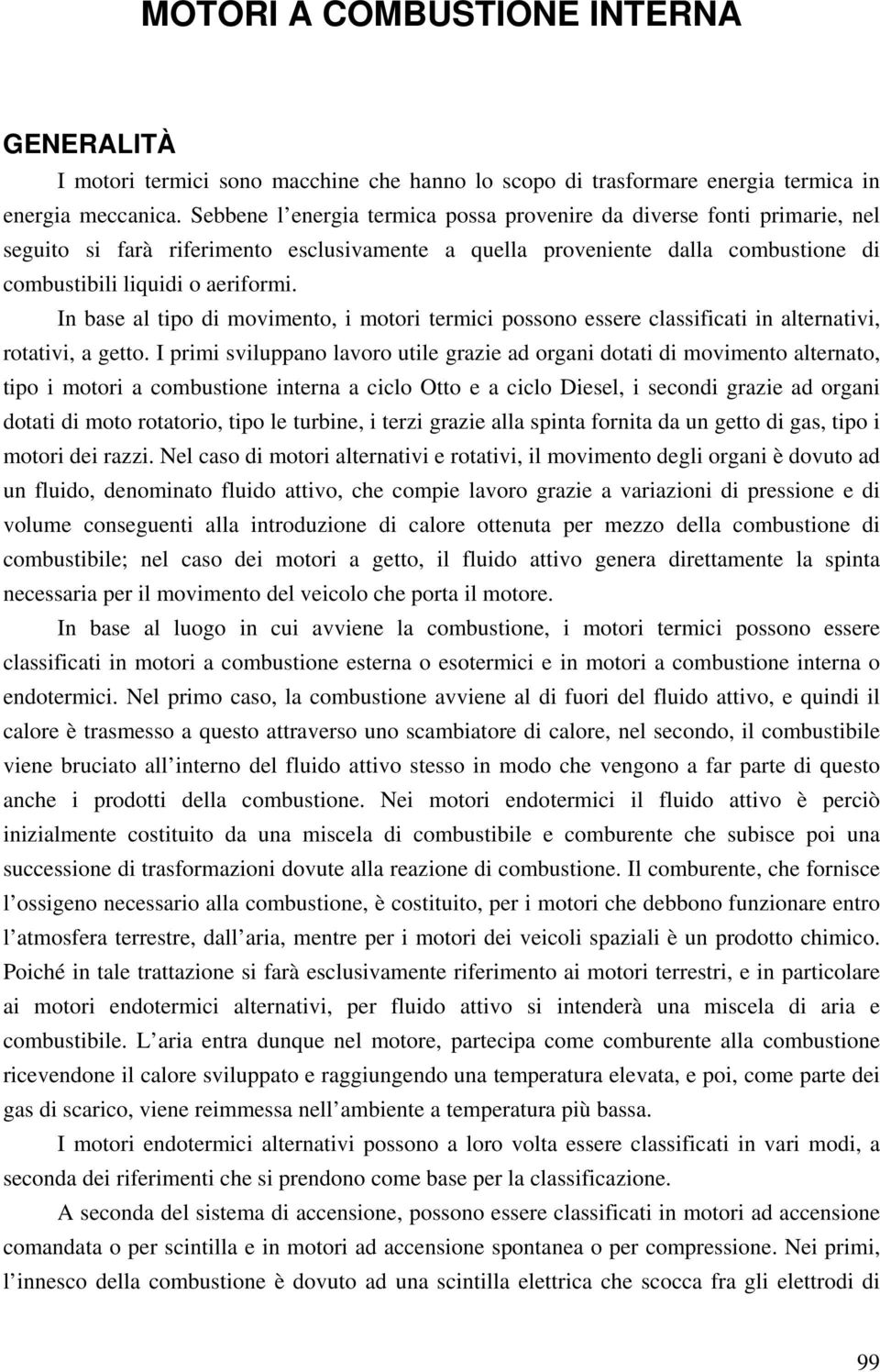 In base al tipo di movimento, i motori termici possono essere classificati in alternativi, rotativi, a getto.