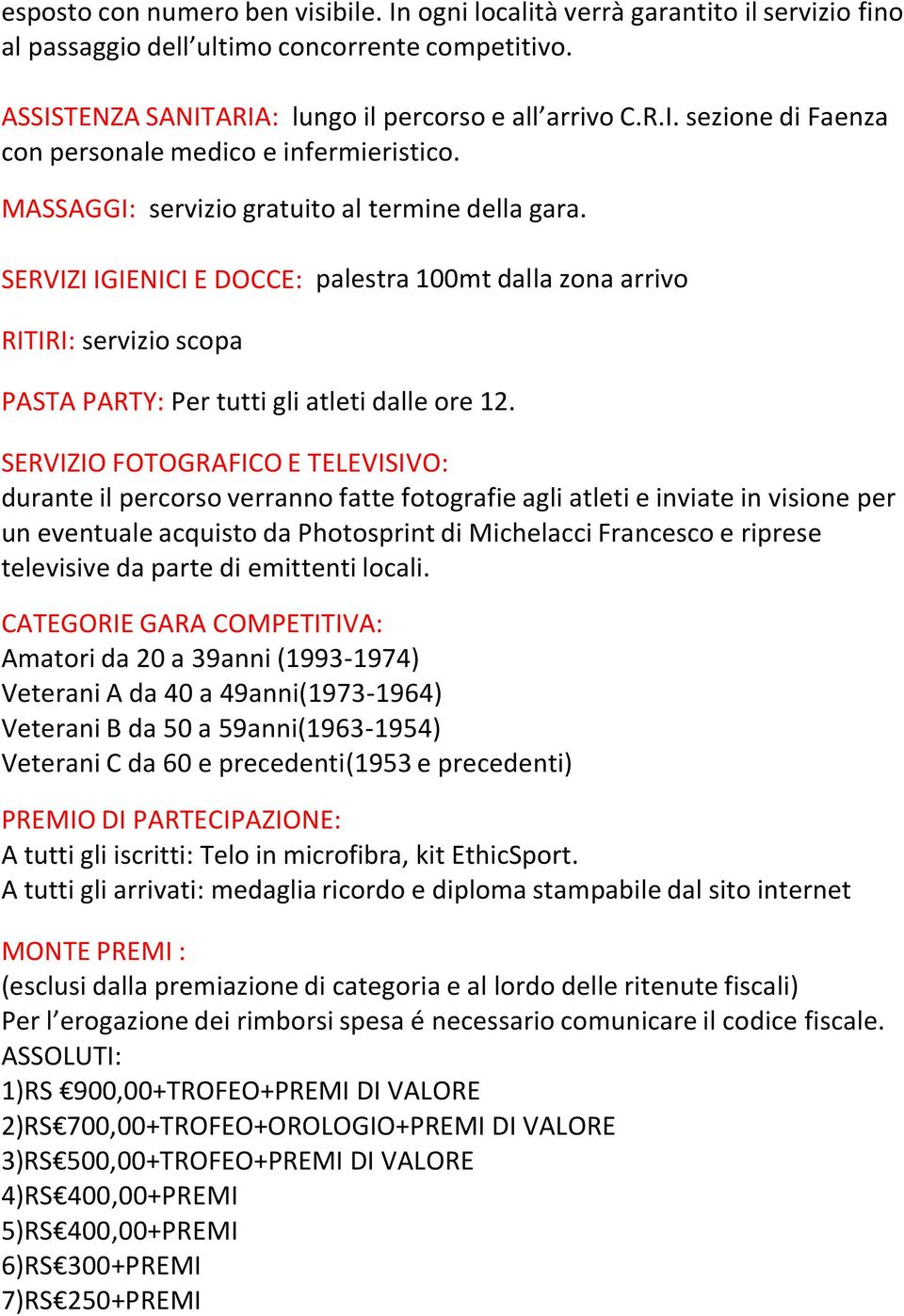 SERVIZIO FOTOGRAFICO E TELEVISIVO: durante il percorso verranno fatte fotografie agli atleti e inviate in visione per un eventuale acquisto da Photosprint di Michelacci Francesco e riprese televisive