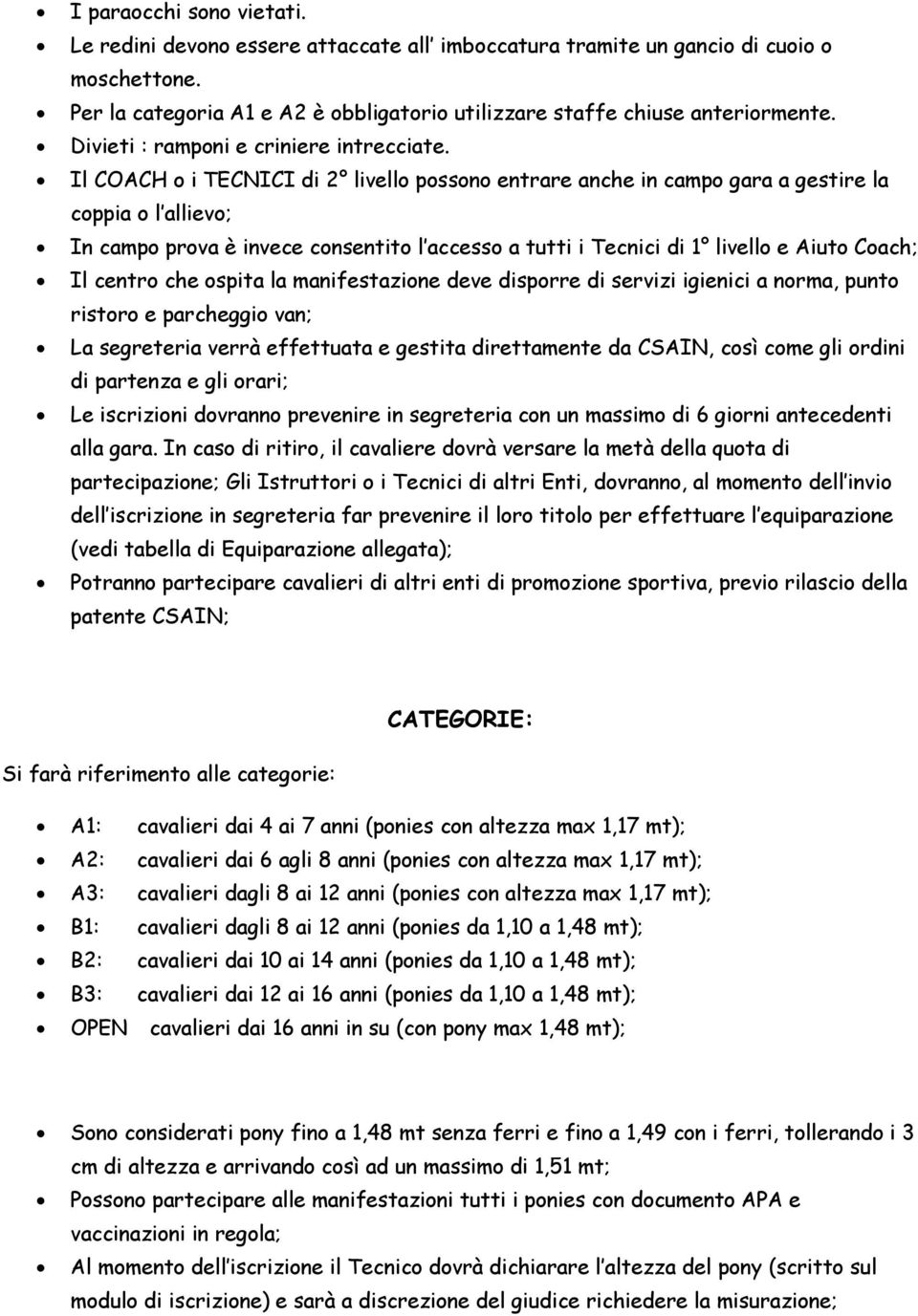 Il COACH o i TECNICI di 2 livello possono entrare anche in campo gara a gestire la coppia o l allievo; In campo prova è invece consentito l accesso a tutti i Tecnici di 1 livello e Aiuto Coach; Il