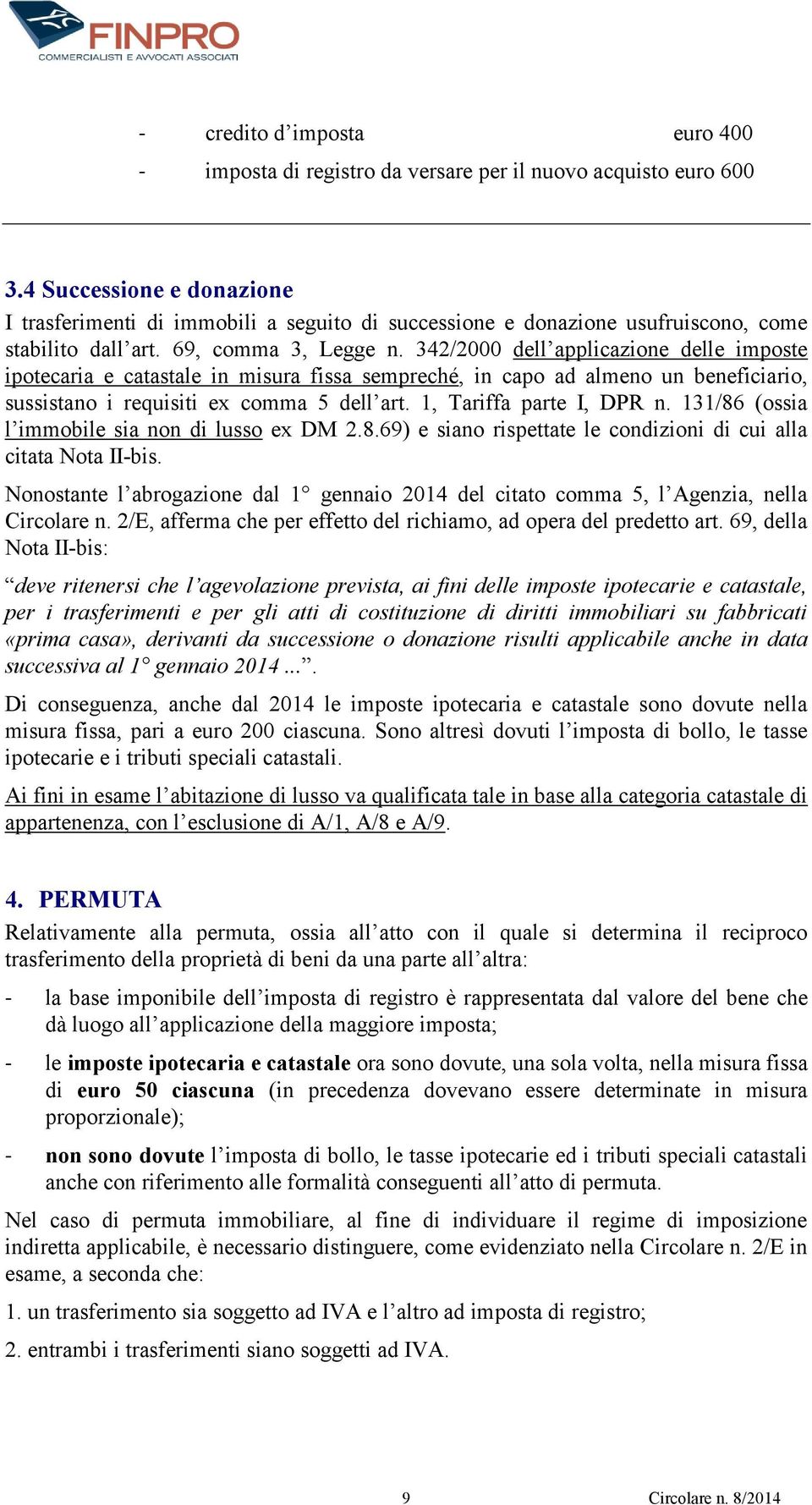 342/2000 dell applicazione delle imposte ipotecaria e catastale in misura fissa sempreché, in capo ad almeno un beneficiario, sussistano i requisiti ex comma 5 dell art. 1, Tariffa parte I, DPR n.