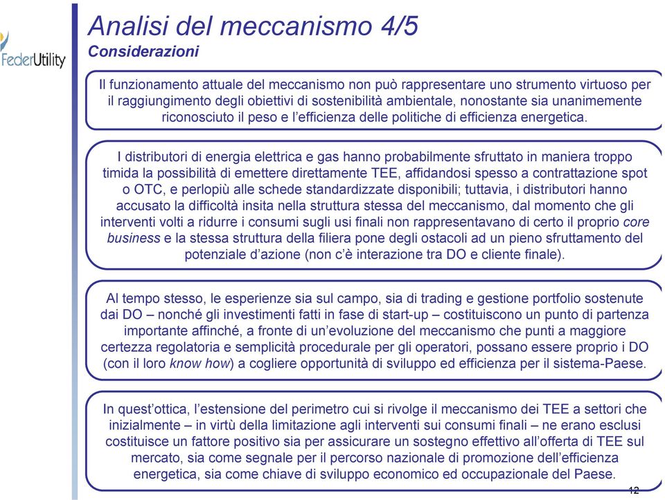 I distributori di energia elettrica e gas hanno probabilmente sfruttato in maniera troppo timida la possibilità di emettere direttamente TEE, affidandosi spesso a contrattazione spot o OTC, e