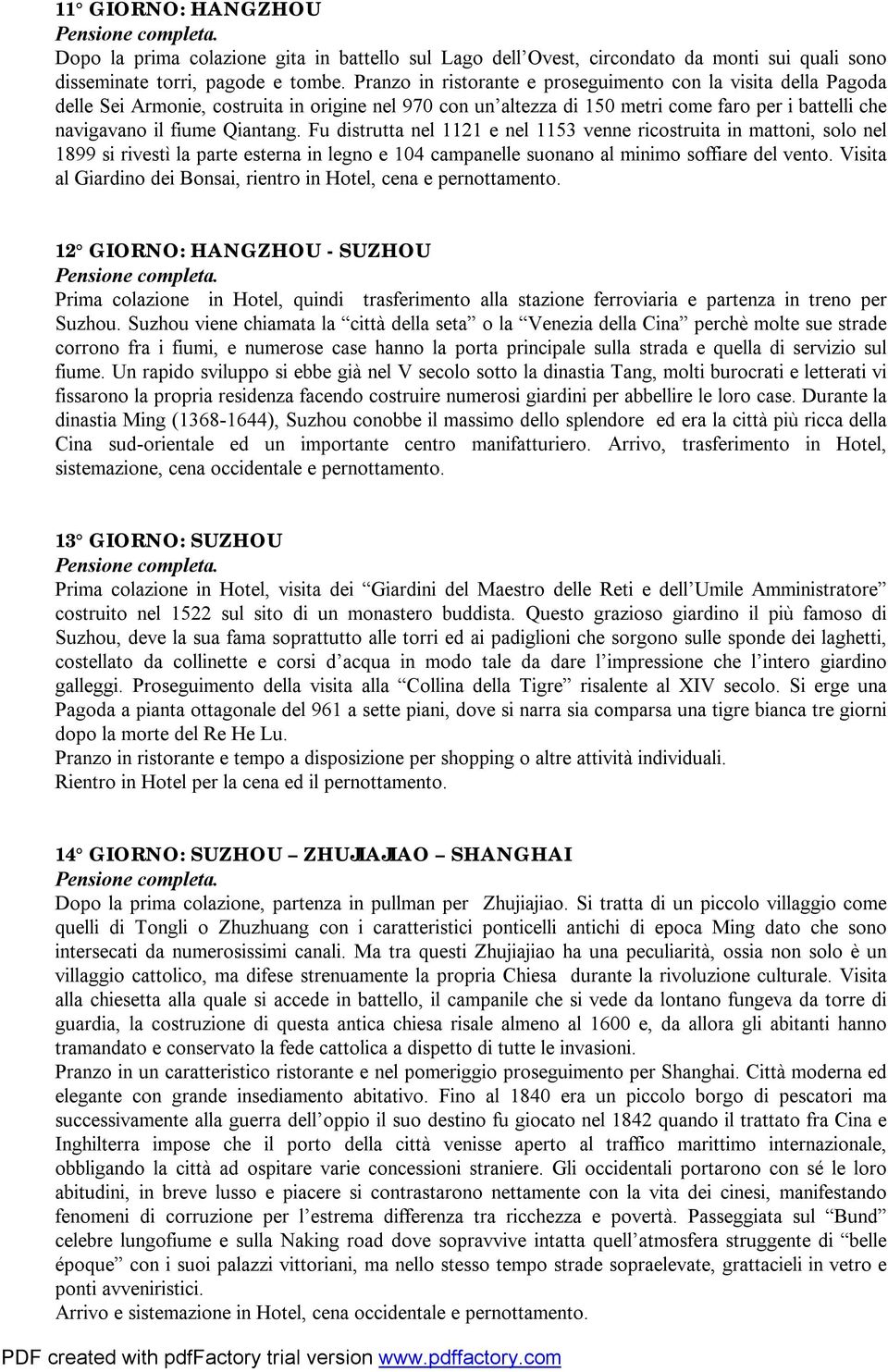 Fu distrutta nel 1121 e nel 1153 venne ricostruita in mattoni, solo nel 1899 si rivestì la parte esterna in legno e 104 campanelle suonano al minimo soffiare del vento.