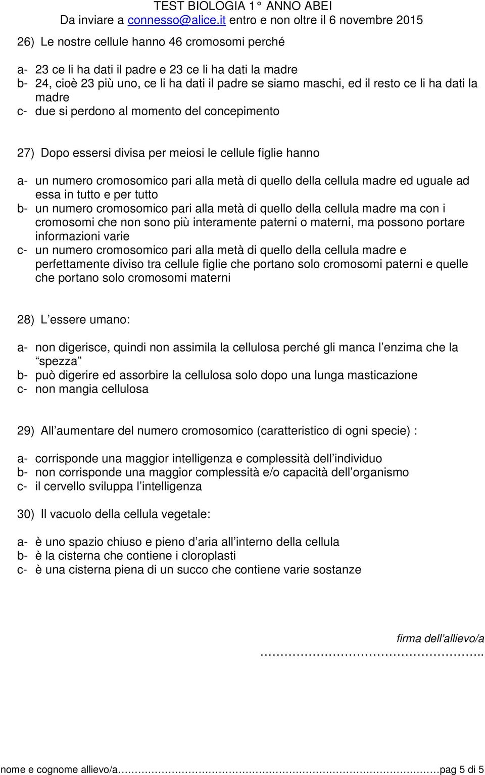 in tutto e per tutto b- un numero cromosomico pari alla metà di quello della cellula madre ma con i cromosomi che non sono più interamente paterni o materni, ma possono portare informazioni varie c-