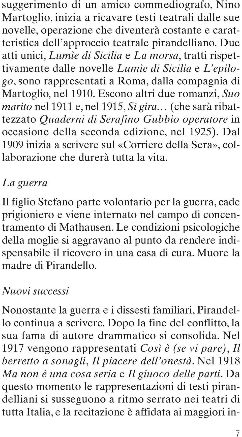 Escono altri due romanzi, Suo marito nel 1911 e, nel 1915, Si gira (che sarà ribattezzato Quaderni di Serafino Gubbio operatore in occasione della seconda edizione, nel 1925).