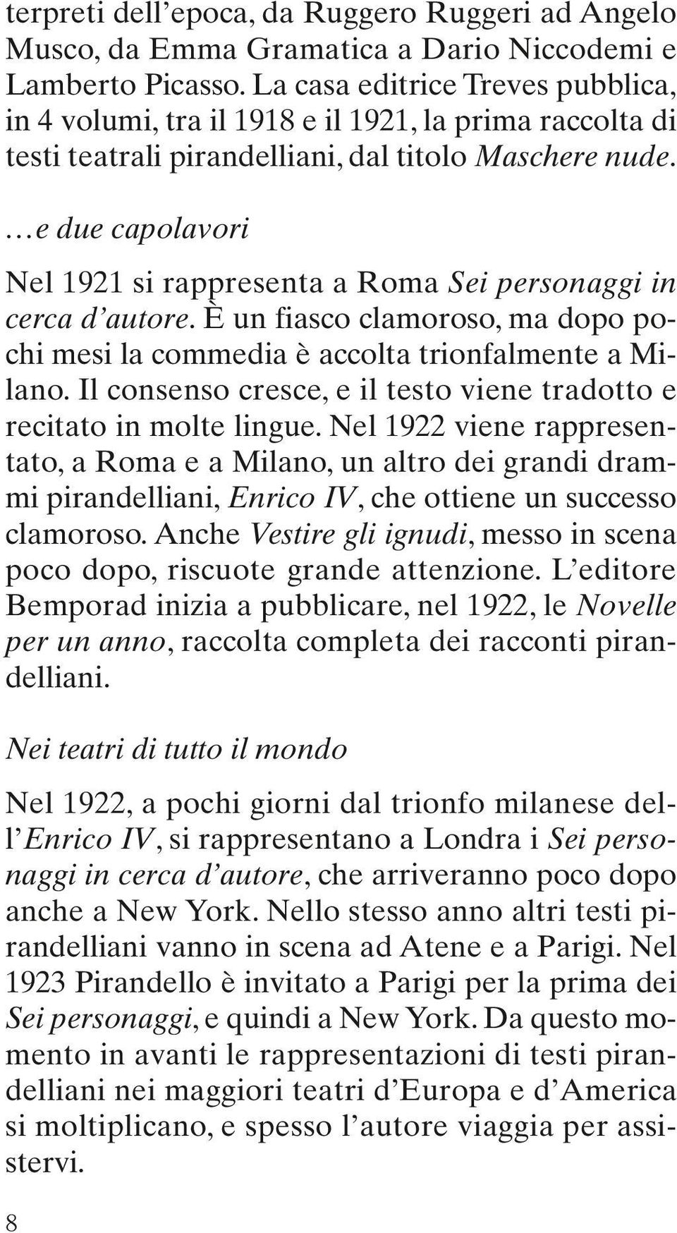 e due capolavori Nel 1921 si rappresenta a Roma Sei personaggi in cerca d autore. È un fiasco clamoroso, ma dopo pochi mesi la commedia è accolta trionfalmente a Milano.