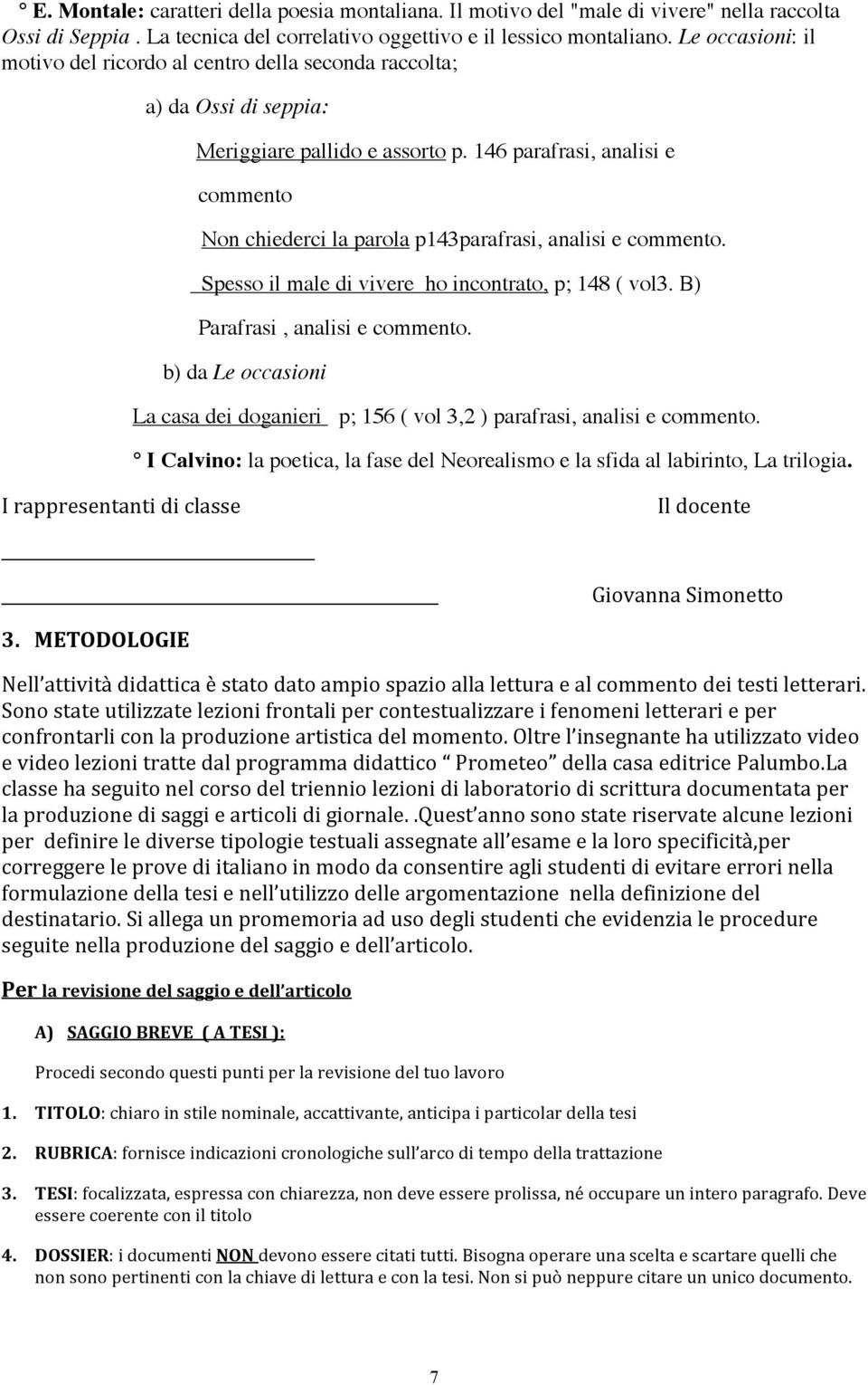 146 parafrasi, analisi e commento Non chiederci la parola p143parafrasi, analisi e commento. Spesso il male di vivere ho incontrato, p; 148 ( vol3. B) Parafrasi, analisi e commento.