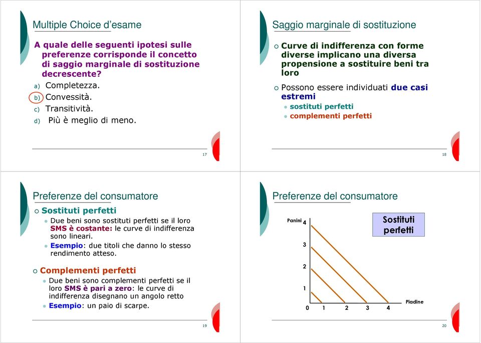 Saggio marginale di sostituzione urve di indifferenza con forme diverse implicano una diversa propensione a sostituire beni tra loro Possono essere individuati due casi estremi sostituti perfetti