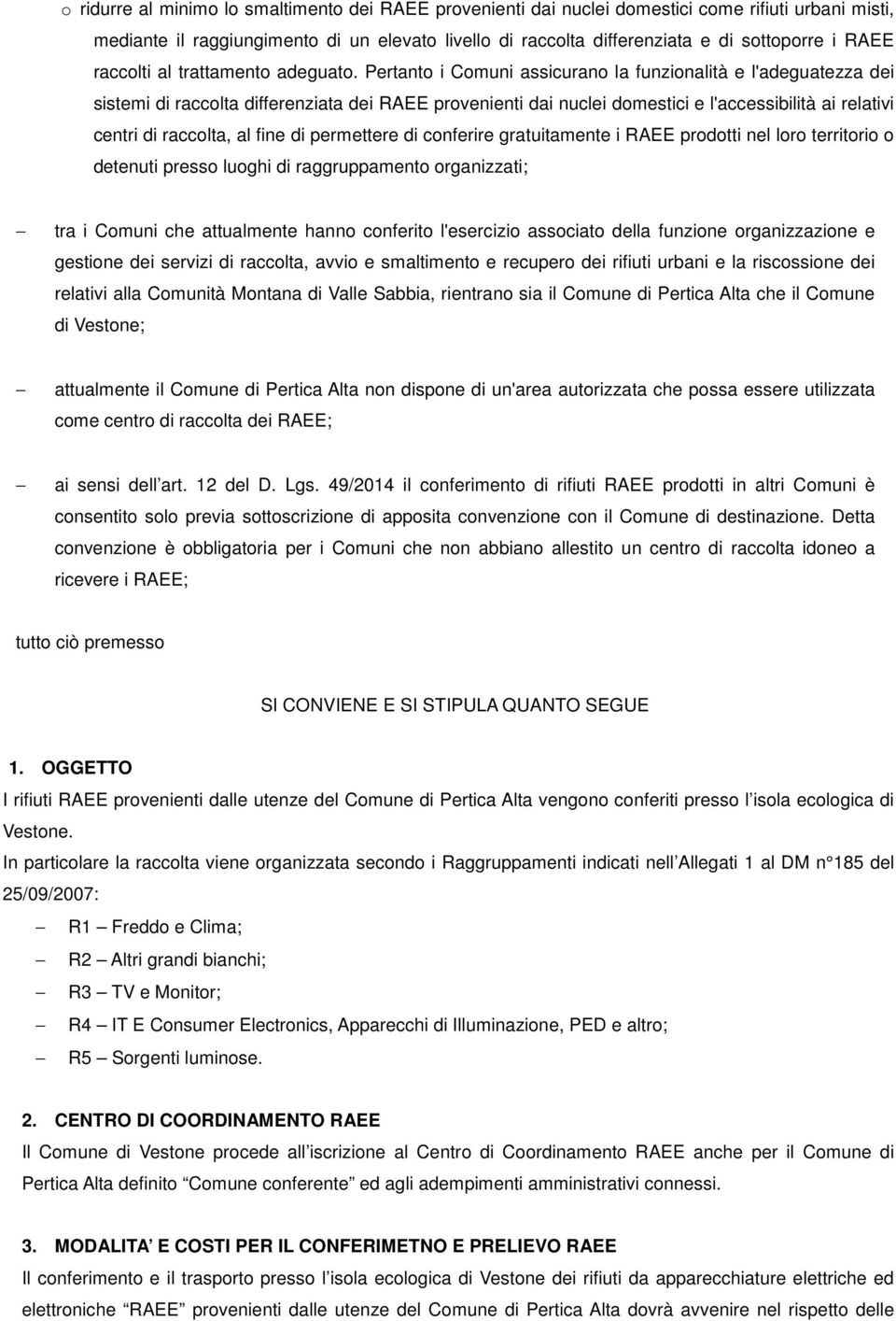 Pertanto i Comuni assicurano la funzionalità e l'adeguatezza dei sistemi di raccolta differenziata dei RAEE provenienti dai nuclei domestici e l'accessibilità ai relativi centri di raccolta, al fine