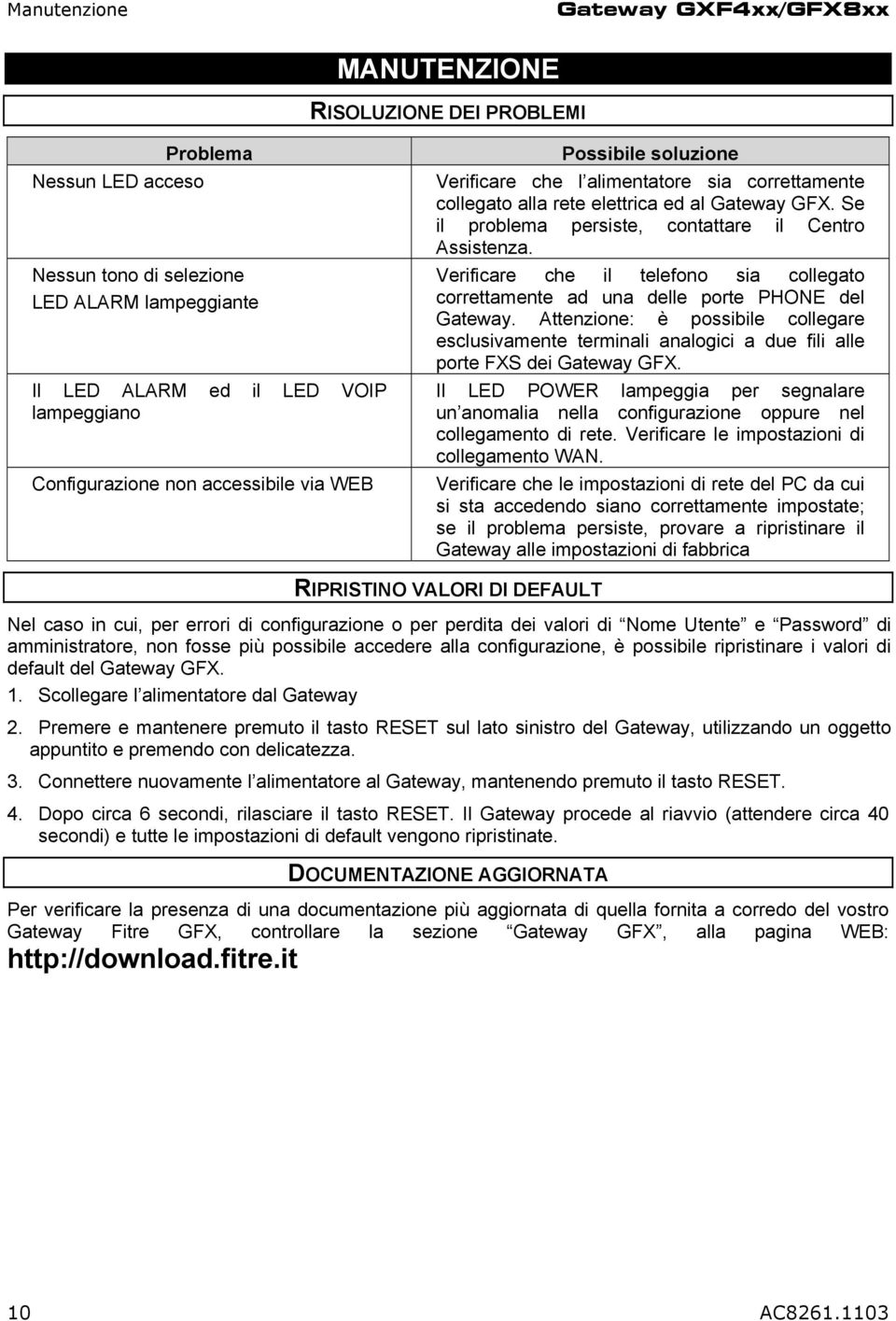 Se il problema persiste, contattare il Centro Assistenza. Verificare che il telefono sia collegato correttamente ad una delle porte PHONE del Gateway.