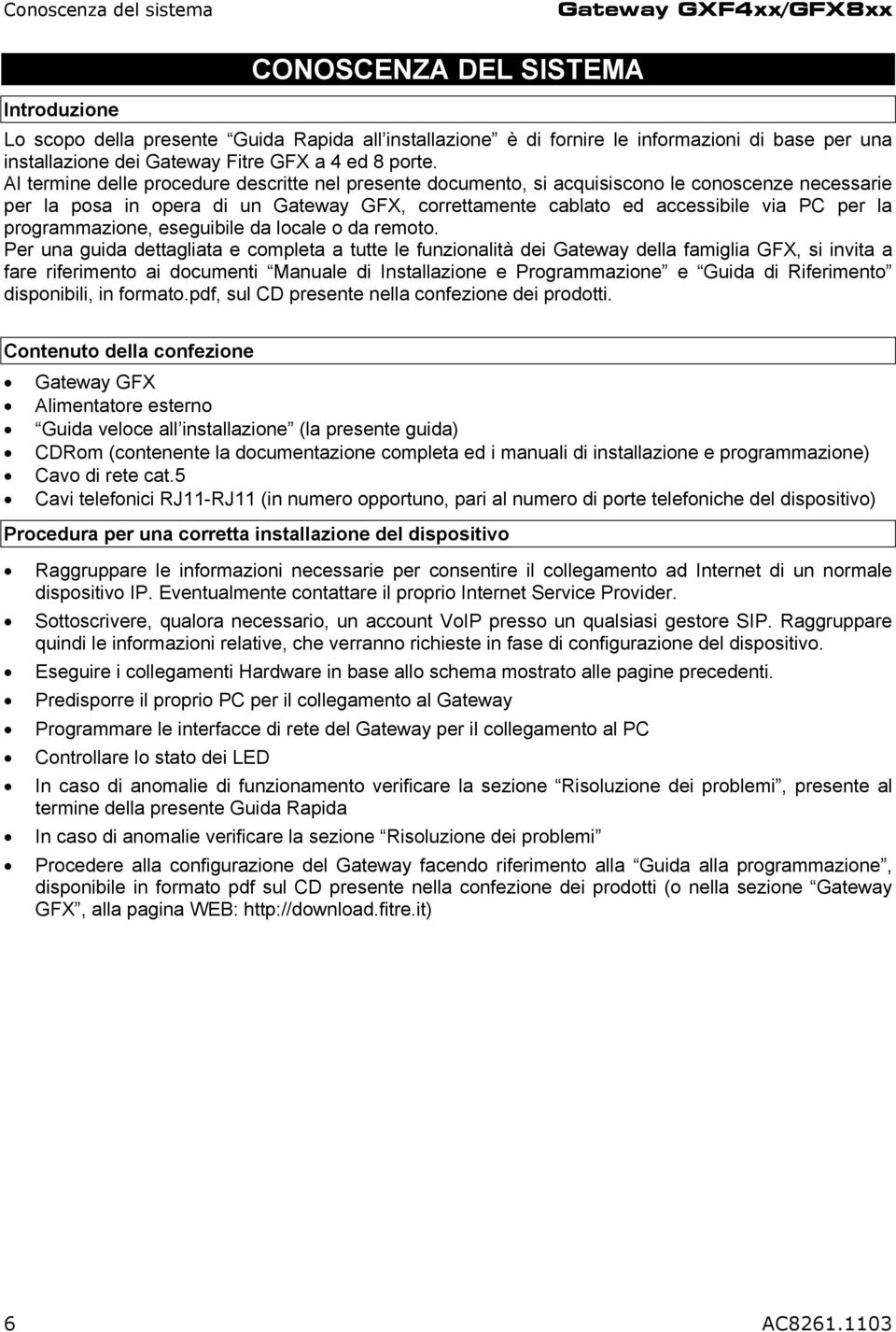 Al termine delle procedure descritte nel presente documento, si acquisiscono le conoscenze necessarie per la posa in opera di un Gateway GFX, correttamente cablato ed accessibile via PC per la