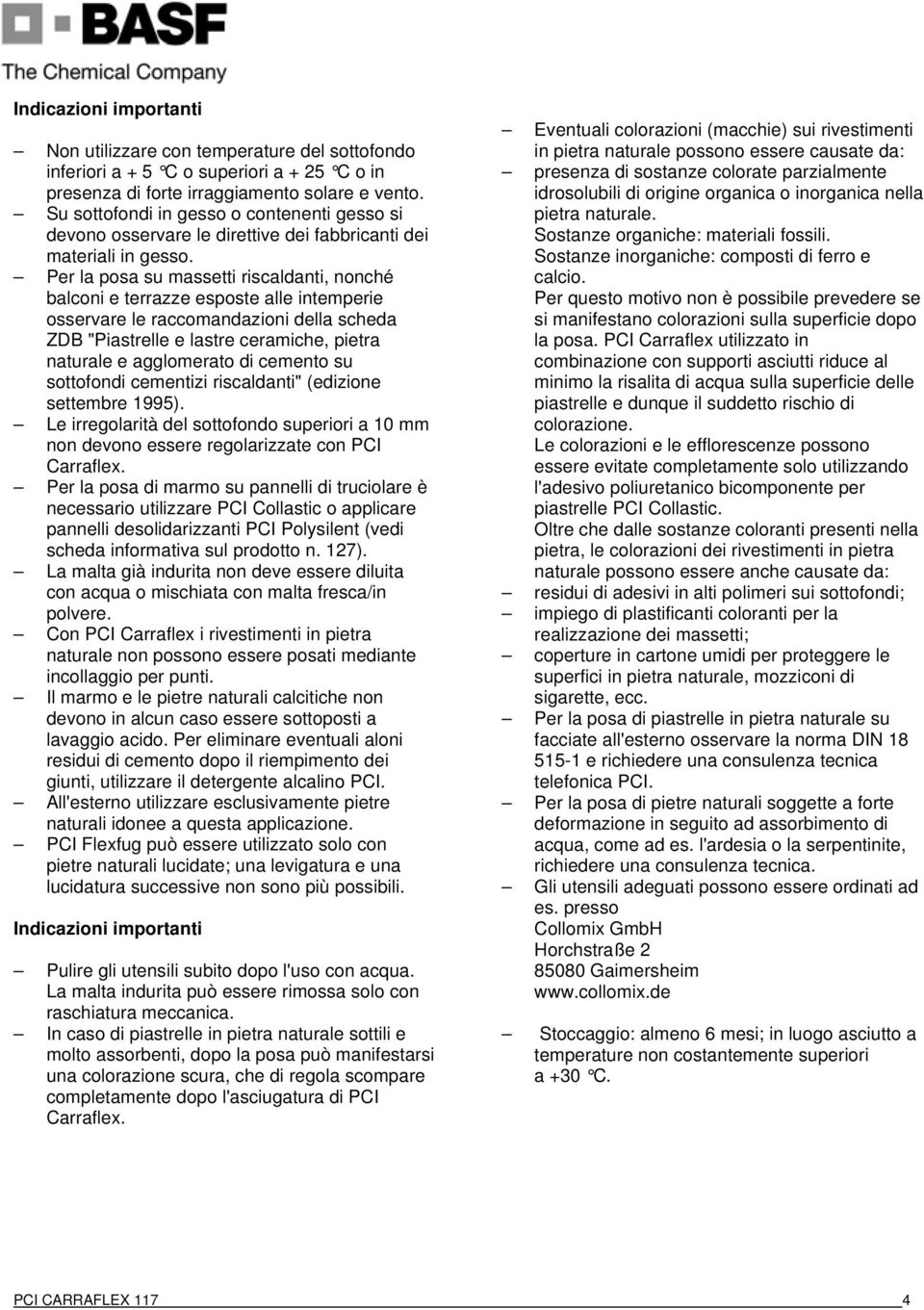 Per la posa su massetti riscaldanti, nonché balconi e terrazze esposte alle intemperie osservare le raccomandazioni della scheda ZDB "Piastrelle e lastre ceramiche, pietra naturale e agglomerato di