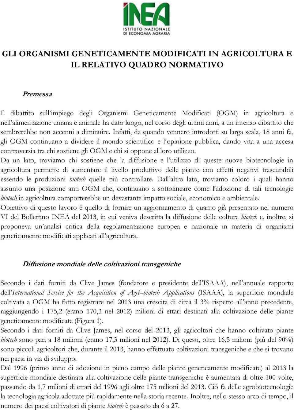 Infatti, da quando vennero introdotti su larga scala, 18 anni fa, gli OGM continuano a dividere il mondo scientifico e l opinione pubblica, dando vita a una accesa controversia tra chi sostiene gli